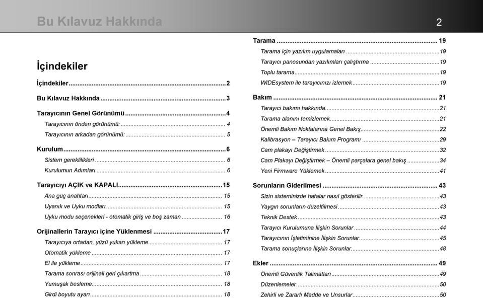 .. 16 Orijinallerin Tarayıcı içine Yüklenmesi...17 Tarayıcıya ortadan, yüzü yukarı yükleme... 17 Otomatik yükleme... 17 El ile yükleme... 17 Tarama sonrası orijinali geri çıkartma... 18 Yumuşak besleme.