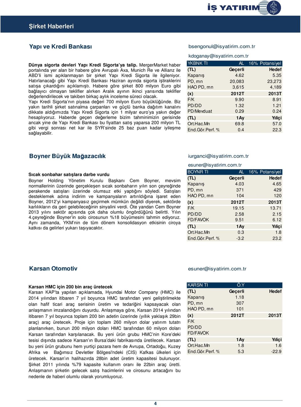 Hatırlanacağı gibi Yapı Kredi Bankası Haziran ayında sigorta iştiraklerini satışa çıkardığını açıklamıştı.