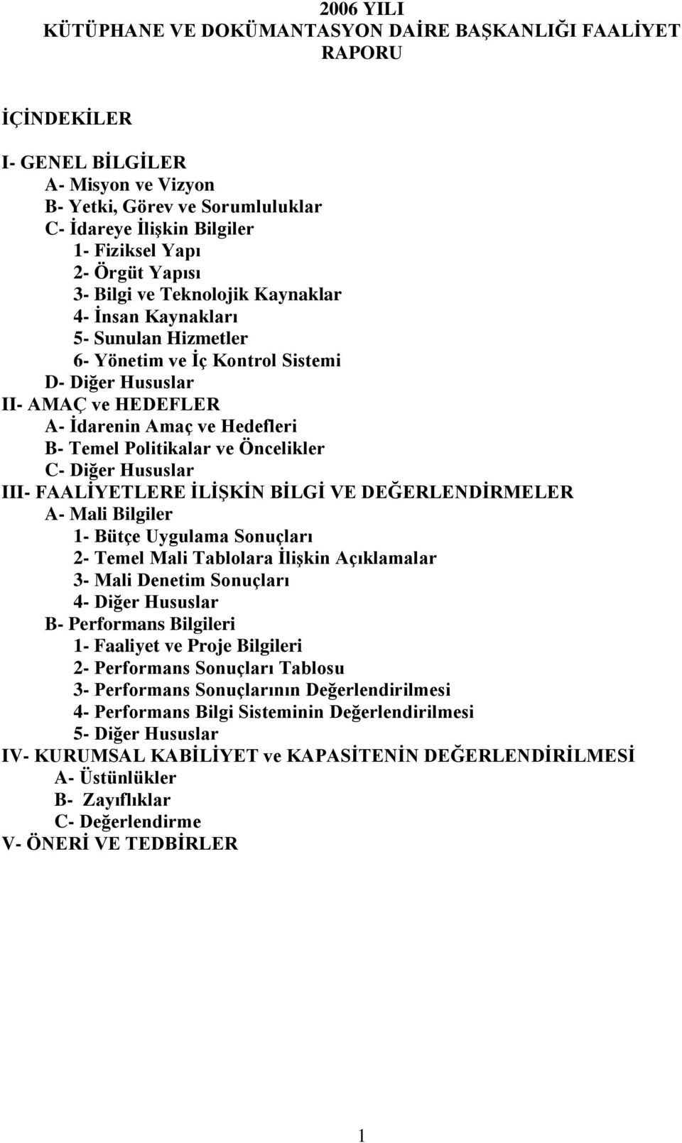 Temel Politikalar ve Öncelikler C- Diğer Hususlar III- FAALĠYETLERE ĠLĠġKĠN BĠLGĠ VE DEĞERLENDĠRMELER A- Mali Bilgiler 1- Bütçe Uygulama Sonuçları 2- Temel Mali Tablolara ĠliĢkin Açıklamalar 3- Mali