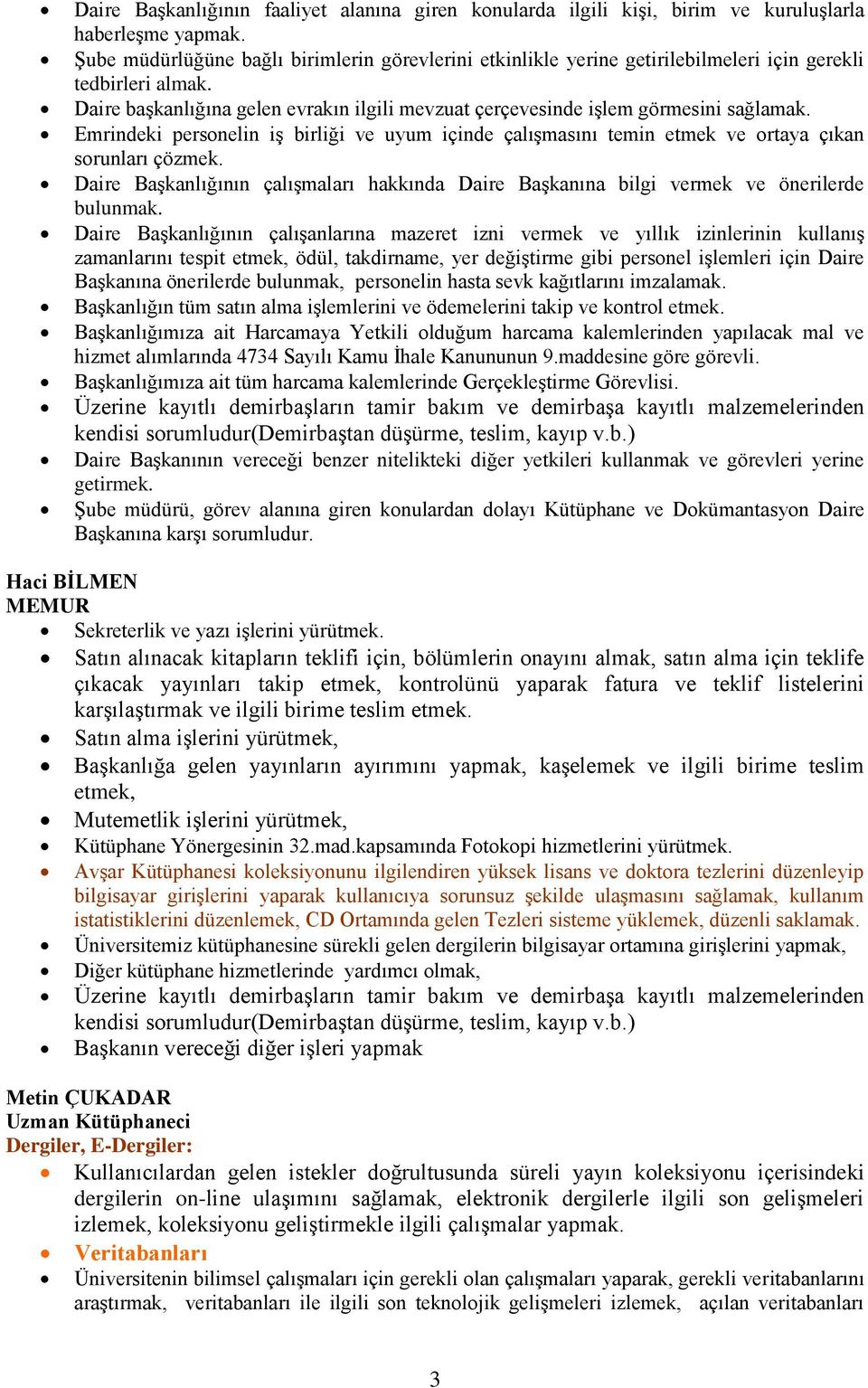 Emrindeki personelin iģ birliği ve uyum içinde çalıģmasını temin etmek ve ortaya çıkan sorunları çözmek. Daire BaĢkanlığının çalıģmaları hakkında Daire BaĢkanına bilgi vermek ve önerilerde bulunmak.