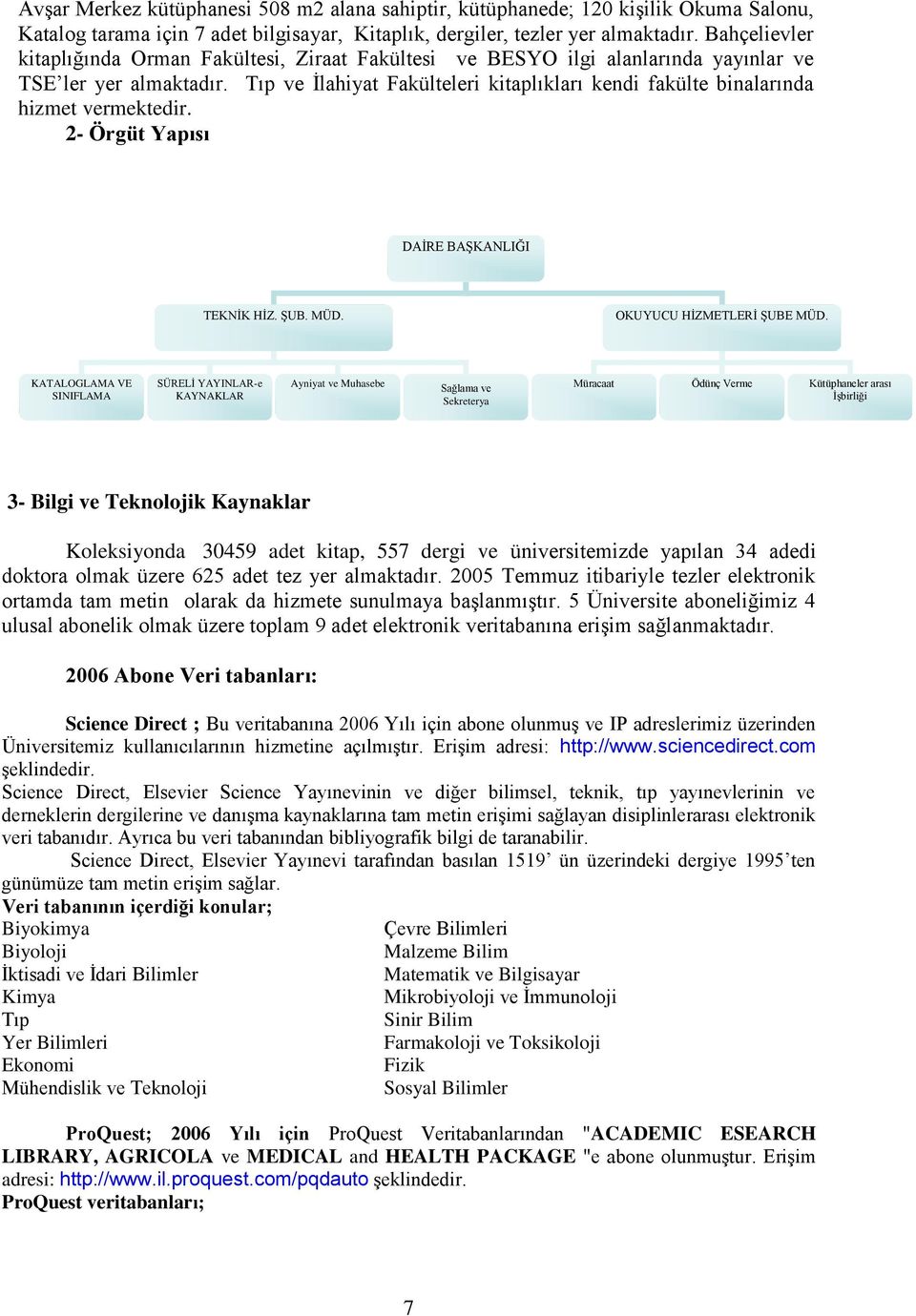 Tıp ve Ġlahiyat Fakülteleri kitaplıkları kendi fakülte binalarında hizmet vermektedir. 2- Örgüt Yapısı DAĠRE BAġKANLIĞI TEKNĠK HĠZ. ġub. MÜD. OKUYUCU HĠZMETLERĠ ġube MÜD.