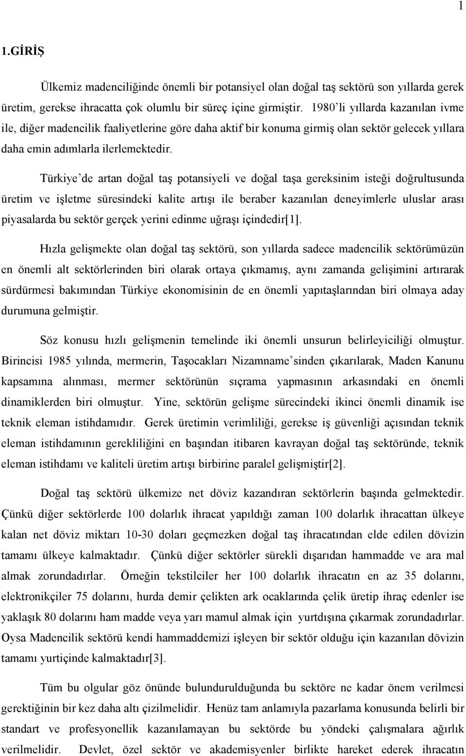 Türkiye de artan doğal taş potansiyeli ve doğal taşa gereksinim isteği doğrultusunda üretim ve işletme süresindeki kalite artışı ile beraber kazanılan deneyimlerle uluslar arası piyasalarda bu sektör