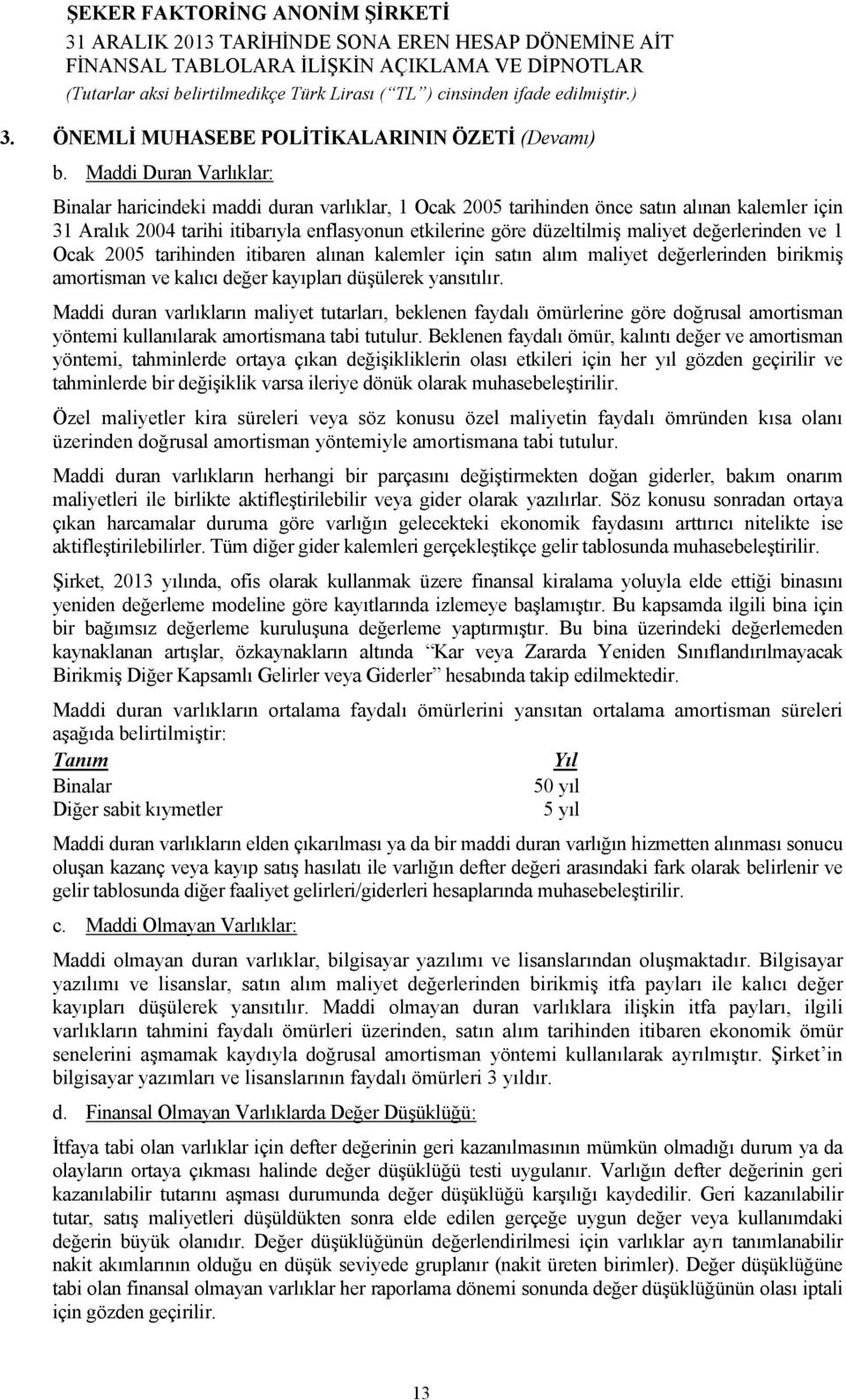 maliyet değerlerinden ve 1 Ocak 2005 tarihinden itibaren alınan kalemler için satın alım maliyet değerlerinden birikmiş amortisman ve kalıcı değer kayıpları düşülerek yansıtılır.