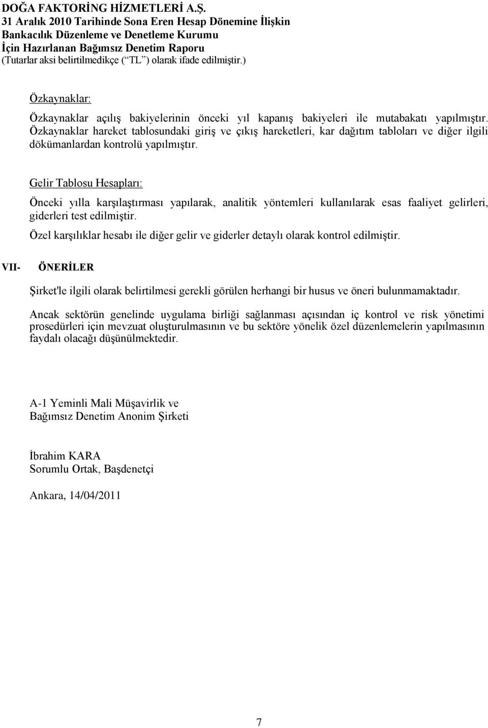 Özkaynaklar hareket tablosundaki giriģ ve çıkıģ hareketleri, kar dağıtım tabloları ve diğer ilgili dökümanlardan kontrolü yapılmıģtır.