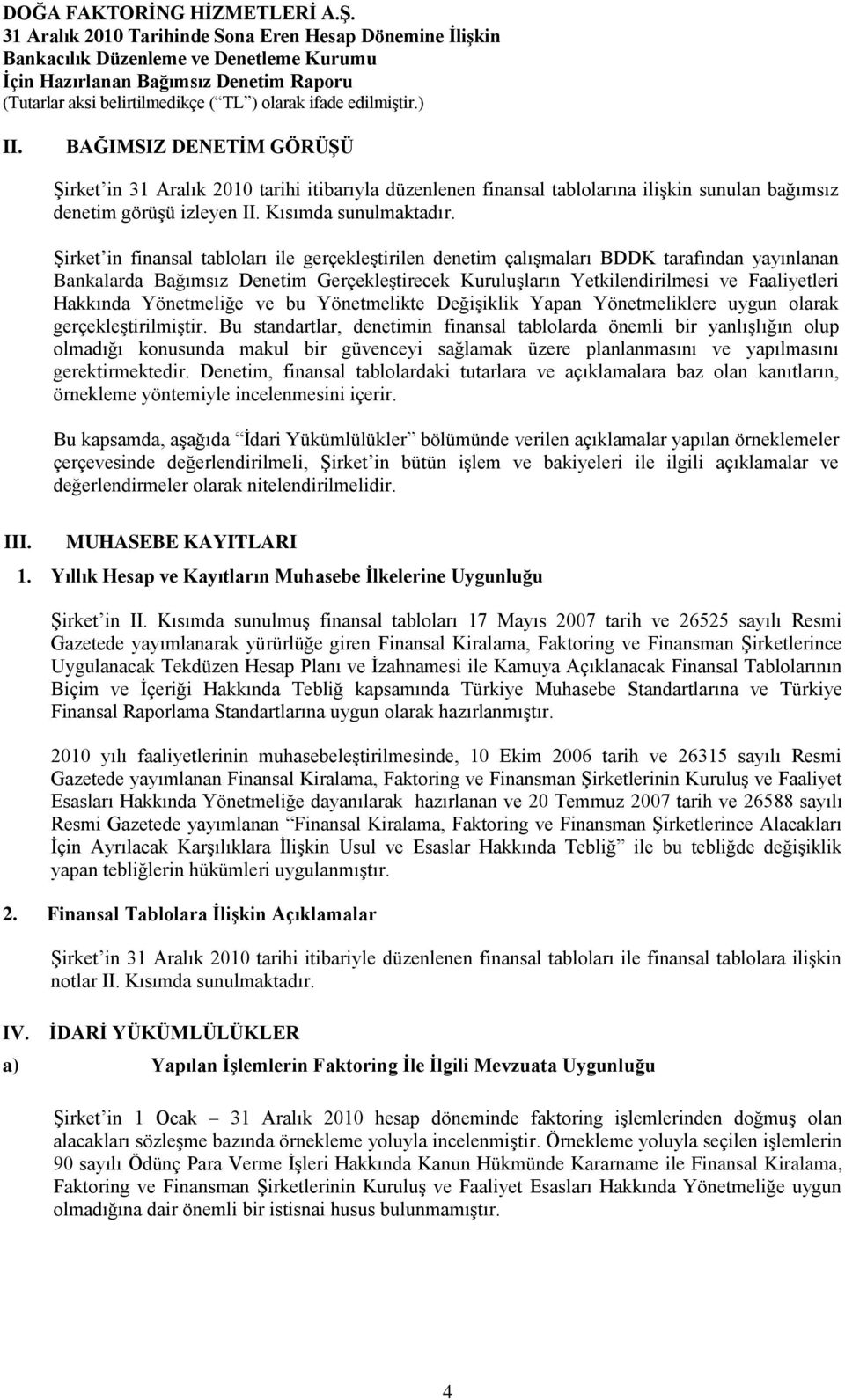 ġirket in finansal tabloları ile gerçekleģtirilen denetim çalıģmaları BDDK tarafından yayınlanan Bankalarda Bağımsız Denetim GerçekleĢtirecek KuruluĢların Yetkilendirilmesi ve Faaliyetleri Hakkında