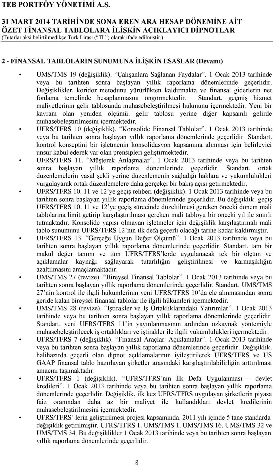 koridor metodunu yürürlükten kaldırmakta ve finansal giderlerin net fonlama temelinde hesaplanmasını öngörmektedir. Standart.