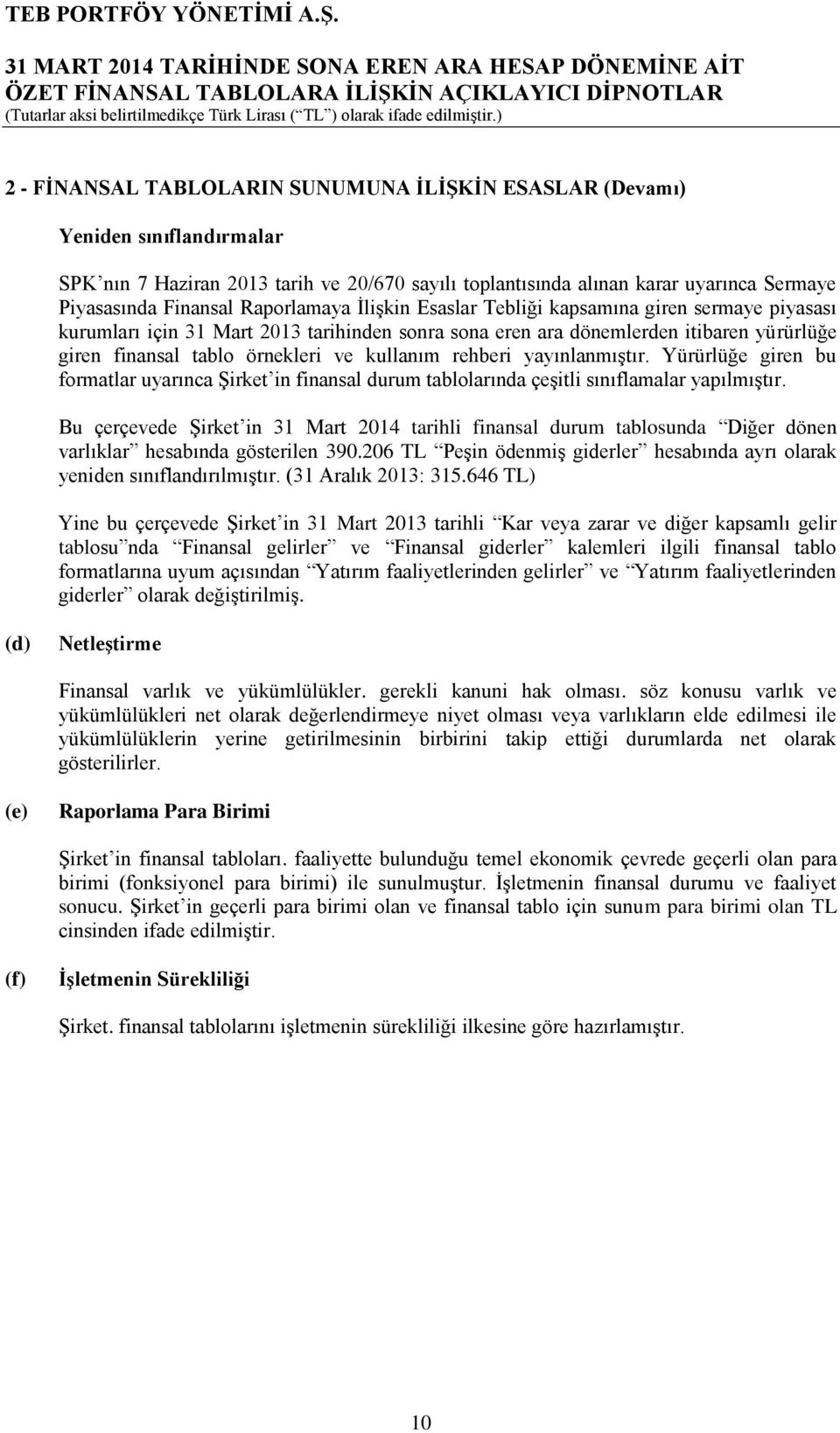 kullanım rehberi yayınlanmıştır. Yürürlüğe giren bu formatlar uyarınca Şirket in finansal durum tablolarında çeşitli sınıflamalar yapılmıştır.