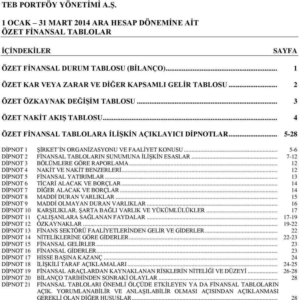 .. 7-12 DİPNOT 3 BÖLÜMLERE GÖRE RAPORLAMA... 12 DİPNOT 4 NAKİT VE NAKİT BENZERLERİ... 12 DİPNOT 5 FİNANSAL YATIRIMLAR... 13 DİPNOT 6 TİCARİ ALACAK VE BORÇLAR... 14 DİPNOT 7 DİĞER ALACAK VE BORÇLAR.