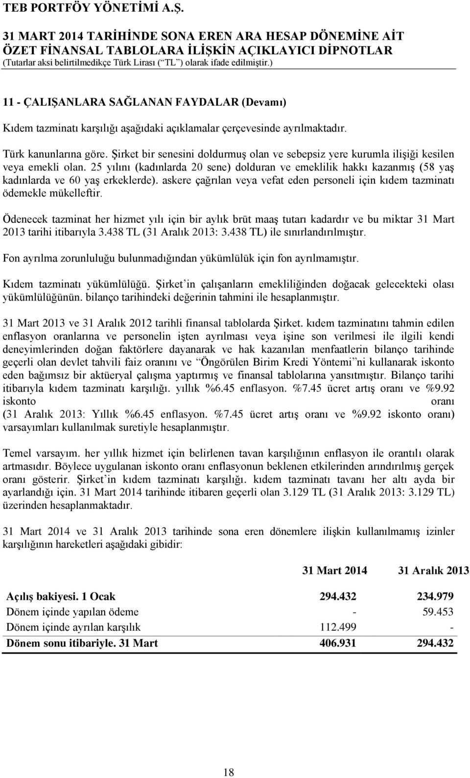 25 yılını (kadınlarda 20 sene) dolduran ve emeklilik hakkı kazanmış (58 yaş kadınlarda ve 60 yaş erkeklerde). askere çağrılan veya vefat eden personeli için kıdem tazminatı ödemekle mükelleftir.