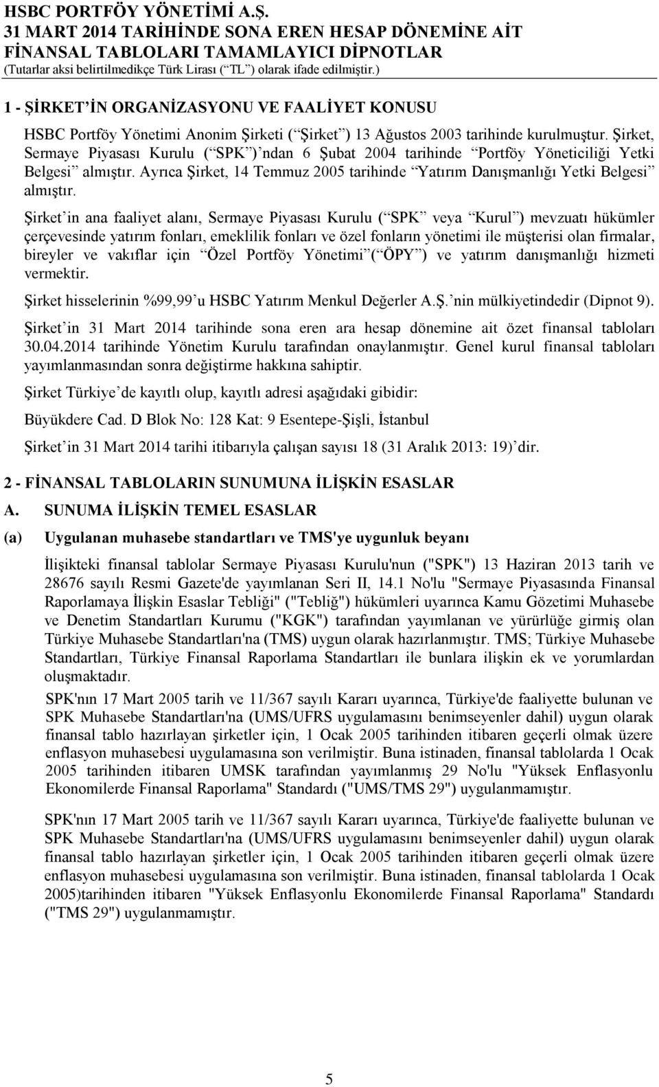 ġirket in ana faaliyet alanı, Sermaye Piyasası Kurulu ( SPK veya Kurul ) mevzuatı hükümler çerçevesinde yatırım fonları, emeklilik fonları ve özel fonların yönetimi ile müģterisi olan firmalar,