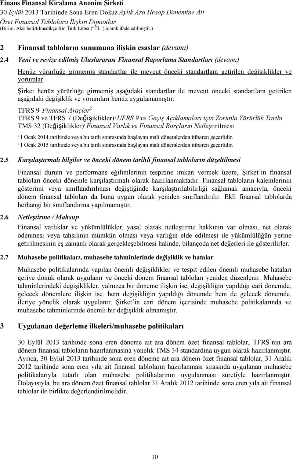 yürürlüğe girmemiş aşağıdaki standartlar ile mevcut önceki standartlara getirilen aşağıdaki değişiklik ve yorumları henüz uygulamamıştır: TFRS 9 Finansal Araçlar 2 TFRS 9 ve TFRS 7 (Değişiklikler) 2