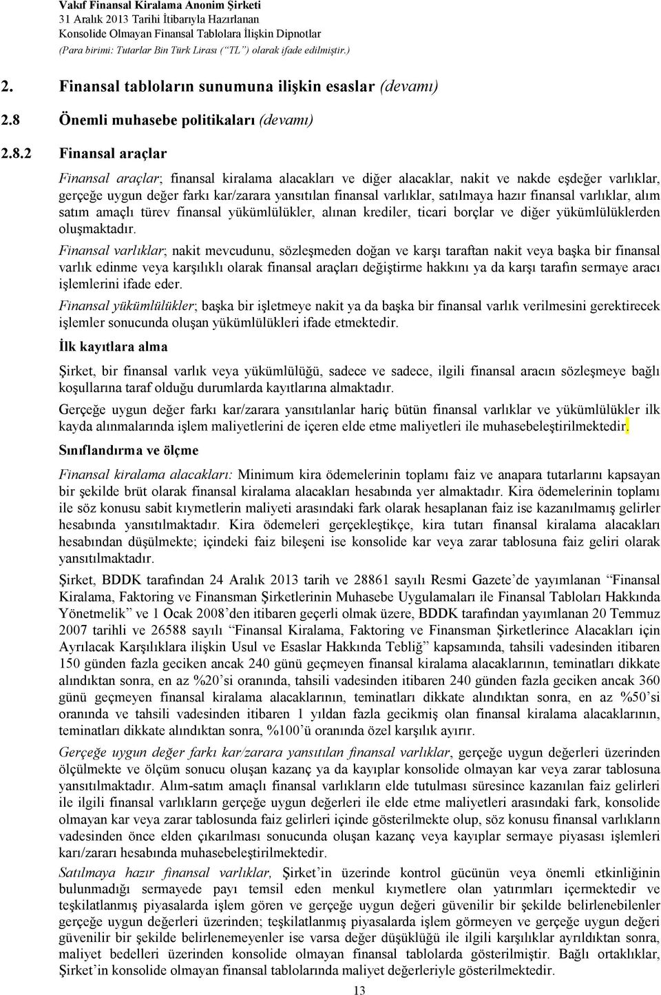 2 Finansal araçlar Finansal araçlar; finansal kiralama alacakları ve diğer alacaklar, nakit ve nakde eşdeğer varlıklar, gerçeğe uygun değer farkı kar/zarara yansıtılan finansal varlıklar, satılmaya