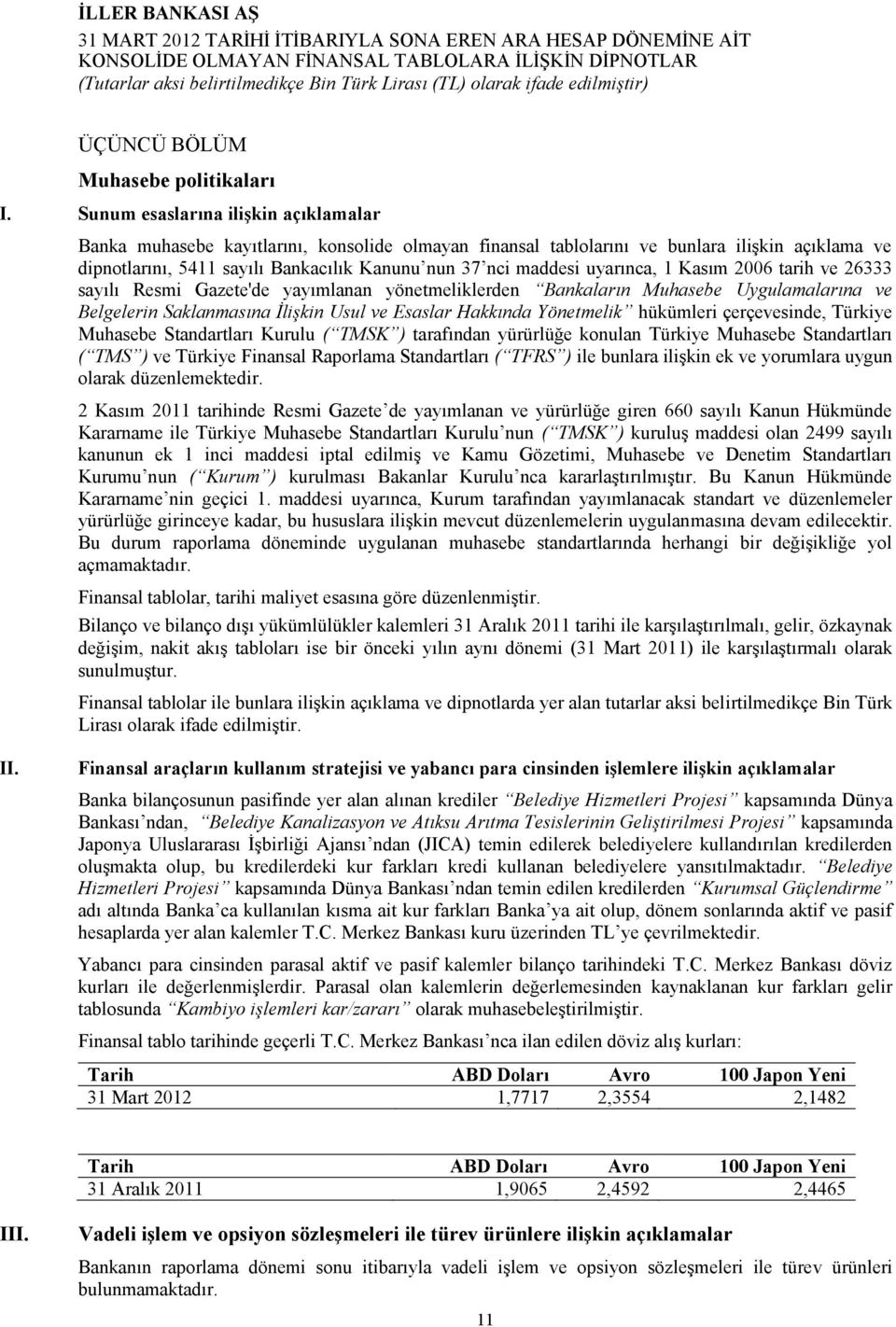 uyarınca, 1 Kasım 2006 tarih ve 26333 sayılı Resmi Gazete'de yayımlanan yönetmeliklerden Bankaların Muhasebe Uygulamalarına ve Belgelerin Saklanmasına İlişkin Usul ve Esaslar Hakkında Yönetmelik