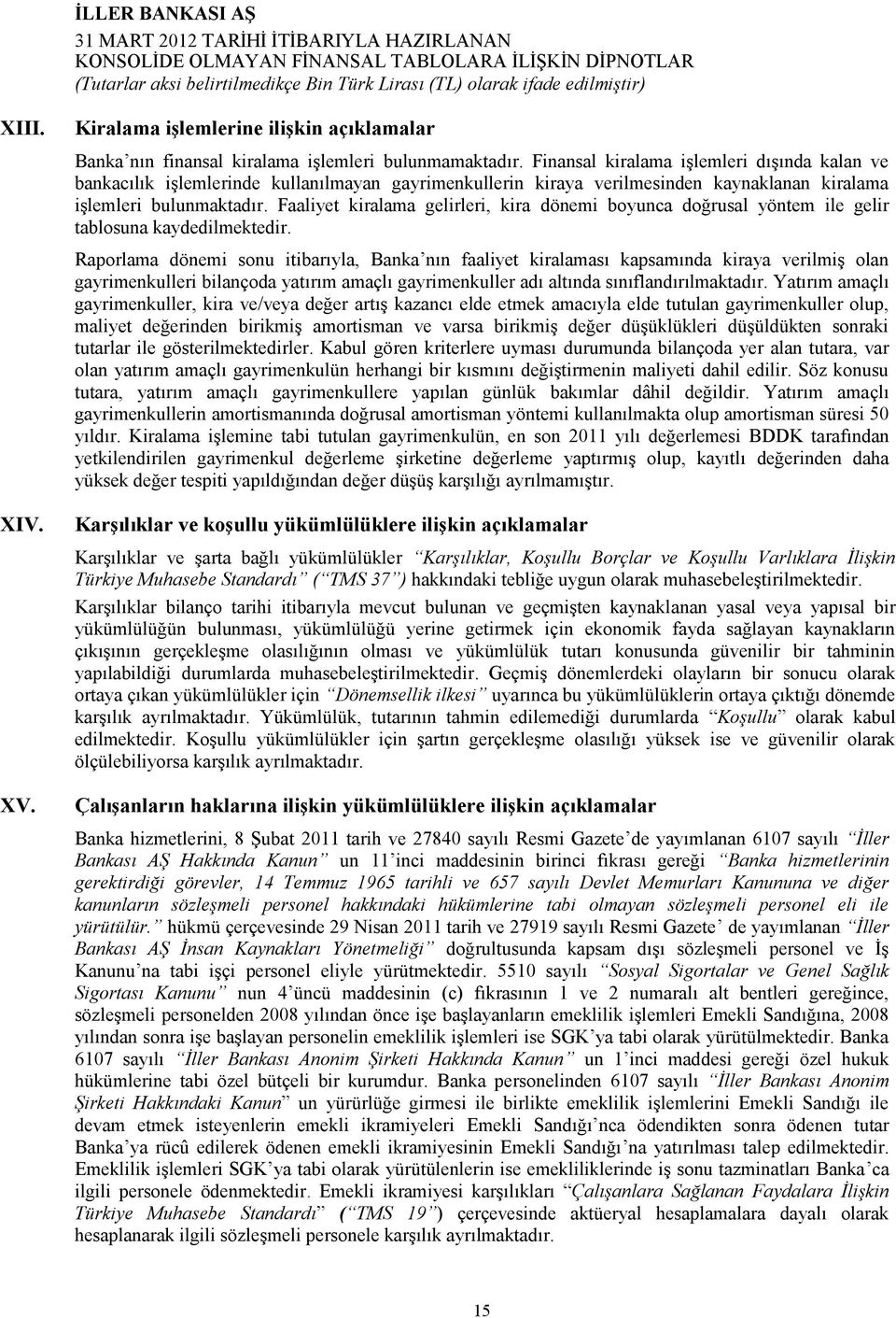 Faaliyet kiralama gelirleri, kira dönemi boyunca doğrusal yöntem ile gelir tablosuna kaydedilmektedir.