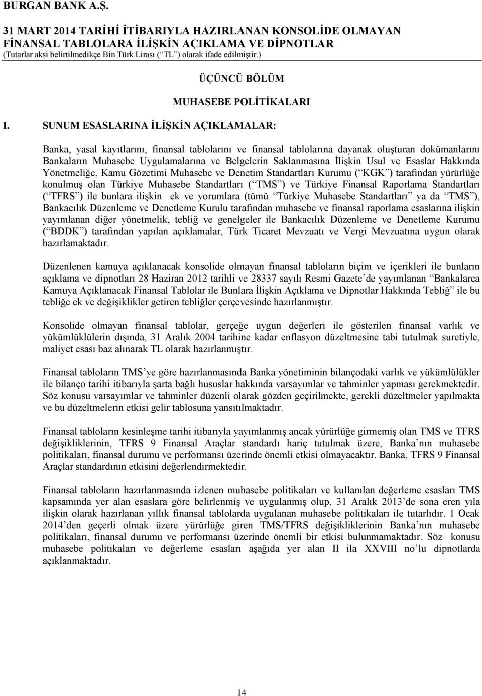 Saklanmasına İlişkin Usul ve Esaslar Hakkında Yönetmeliğe, Kamu Gözetimi Muhasebe ve Denetim Standartları Kurumu ( KGK ) tarafından yürürlüğe konulmuş olan Türkiye Muhasebe Standartları ( TMS ) ve