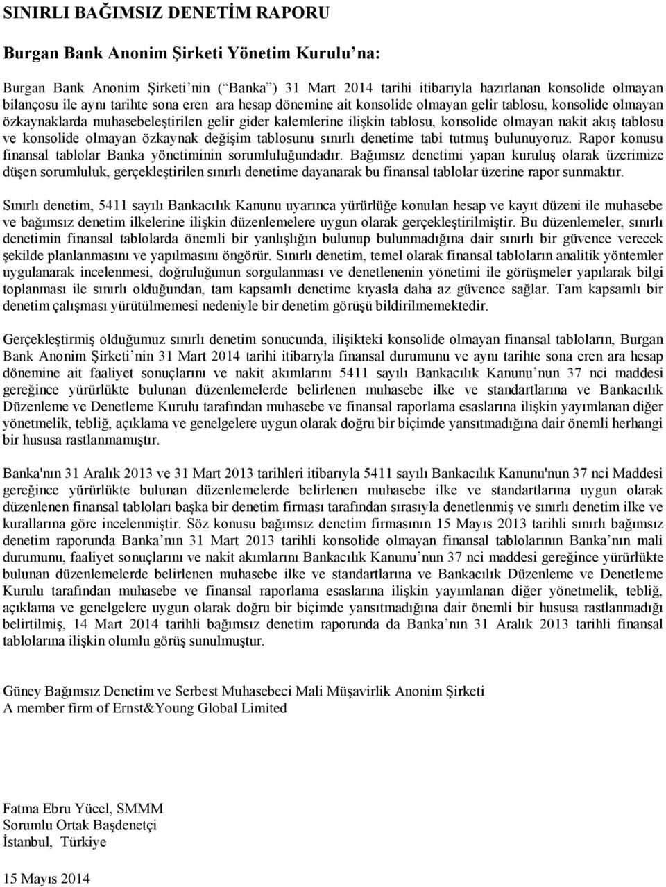 tablosu ve konsolide olmayan özkaynak değişim tablosunu sınırlı denetime tabi tutmuş bulunuyoruz. Rapor konusu finansal tablolar Banka yönetiminin sorumluluğundadır.