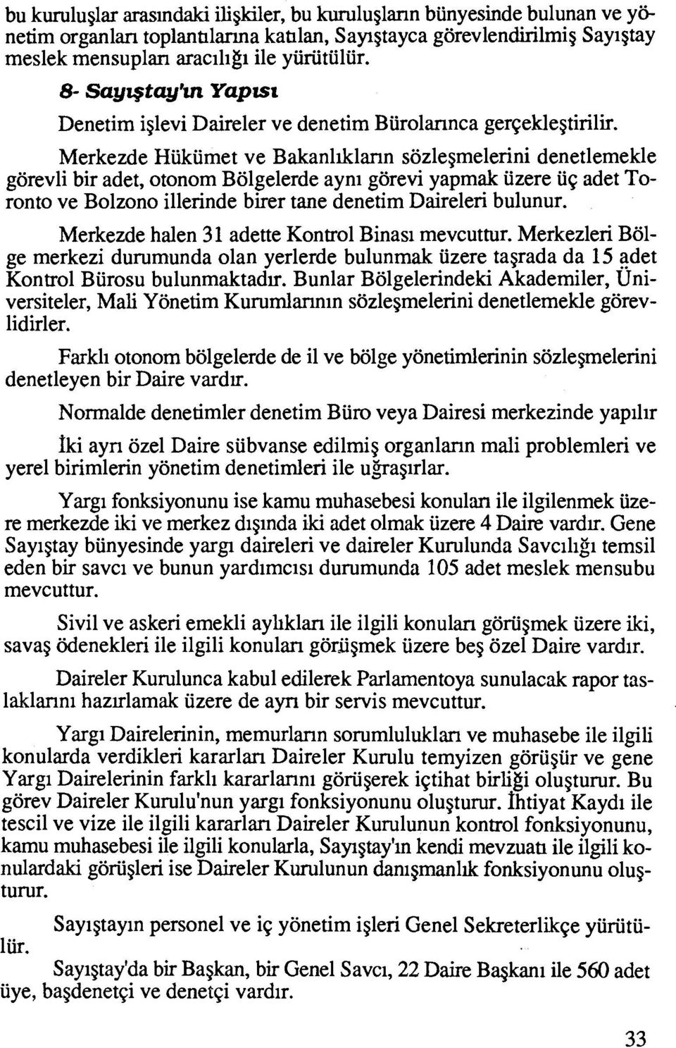 Merkezde Hiikiimet ve Bakanllklann sozlegmelerini denetlemekle gorevli bir adet, otonom Bolgelerde ayni gorevi yapmak iizere ii~ adet Toronto ve Bolzono illerinde birer tane denetim Daireleri bulunur.