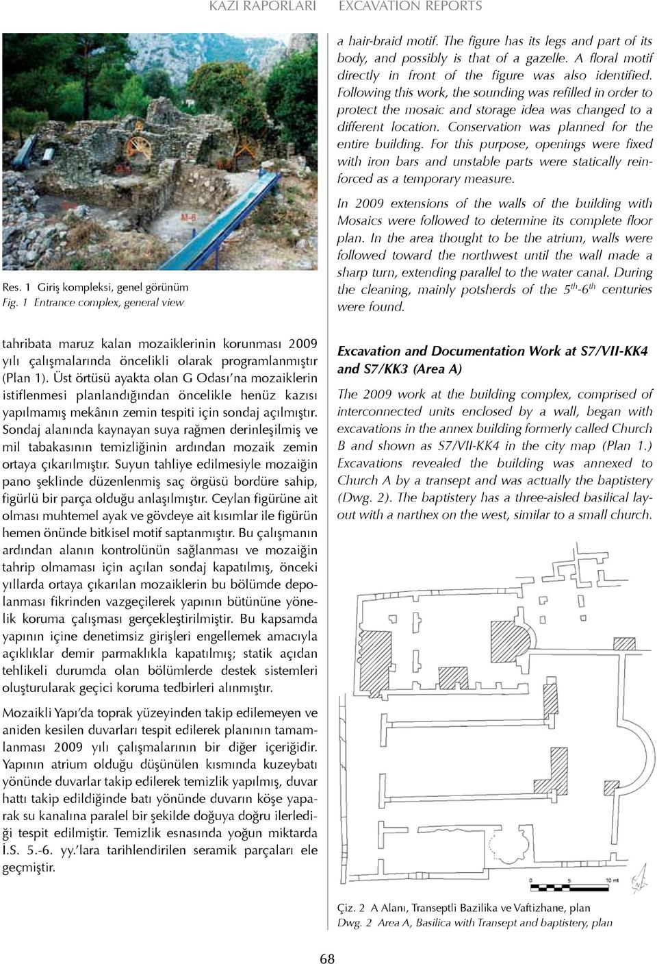 For this purpose, openings were fixed with iron bars and unstable parts were statically reinforced as a temporary measure. Res. 1 Giriş kompleksi, genel görünüm Fig.