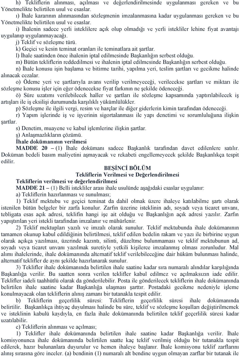 i) İhalenin sadece yerli isteklilere açık olup olmadığı ve yerli istekliler lehine fiyat avantajı uygulanıp uygulanmayacağı. j) Teklif ve sözleşme türü.