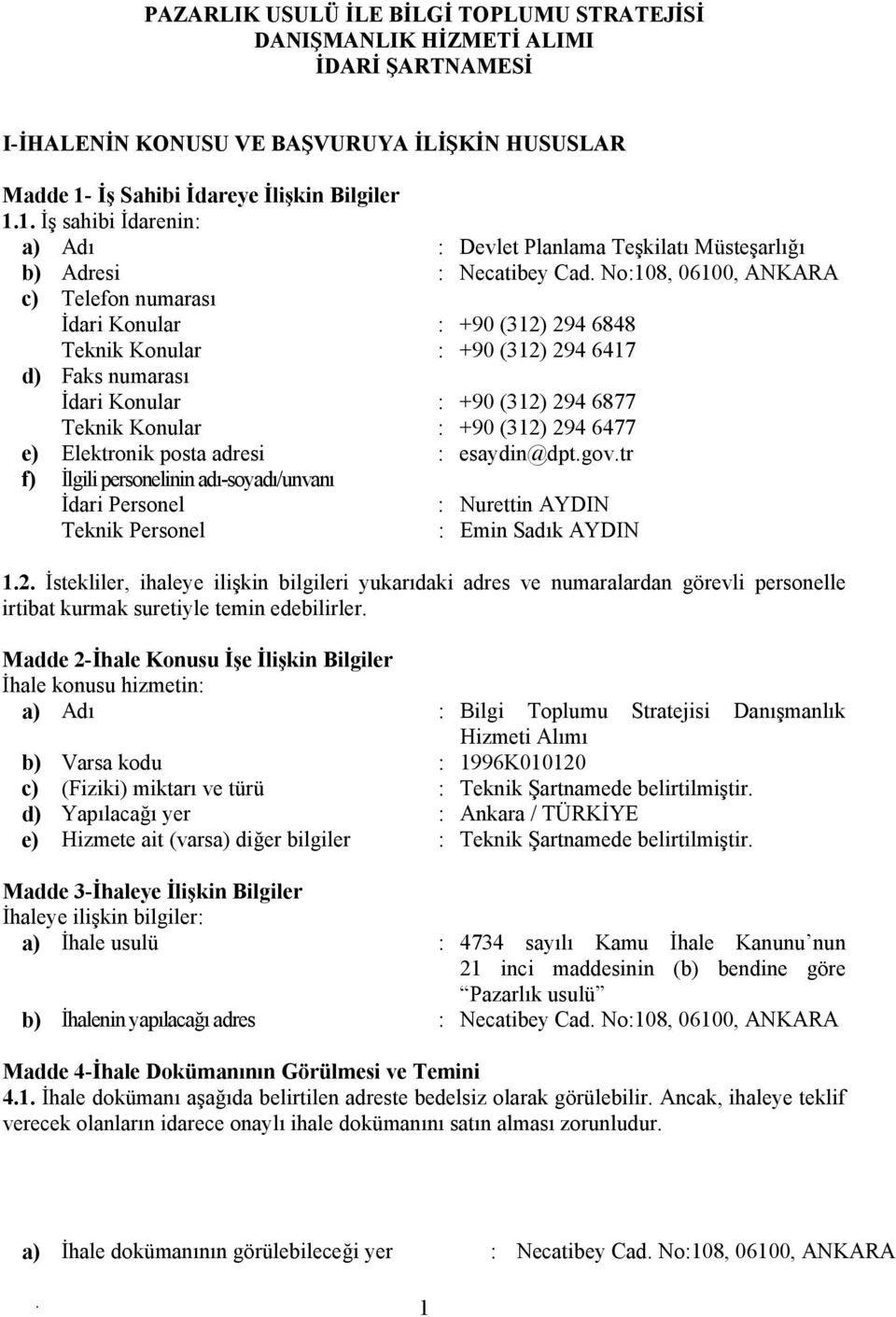 Faks numarası İdari Konular : +90 (312) 294 6877 Teknik Konular : +90 (312) 294 6477 e) Elektronik posta adresi : esaydin@dptgovtr f) İlgili personelinin adı-soyadı/unvanı İdari Personel : Nurettin