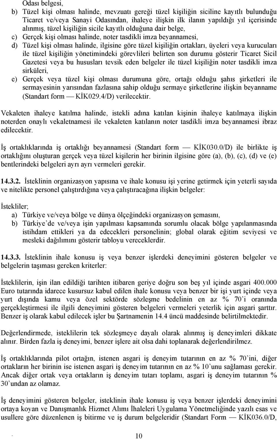 kurucuları ile tüzel kişiliğin yönetimindeki görevlileri belirten son durumu gösterir Ticaret Sicil Gazetesi veya bu hususları tevsik eden belgeler ile tüzel kişiliğin noter tasdikli imza sirküleri,