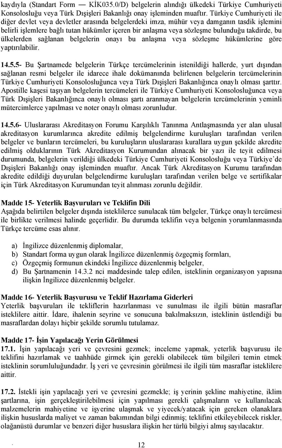 onayı bu anlaşma veya sözleşme hükümlerine göre yaptırılabilir 1455- Bu Şartnamede belgelerin Türkçe tercümelerinin istenildiği hallerde, yurt dışından sağlanan resmi belgeler ile idarece ihale