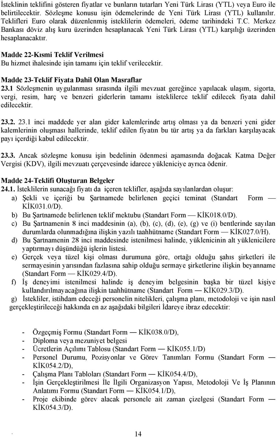 Teklif Verilmesi Bu hizmet ihalesinde işin tamamı için teklif verilecektir Madde 23-Teklif Fiyata Dahil Olan Masraflar 231 Sözleşmenin uygulanması sırasında ilgili mevzuat gereğince yapılacak ulaşım,