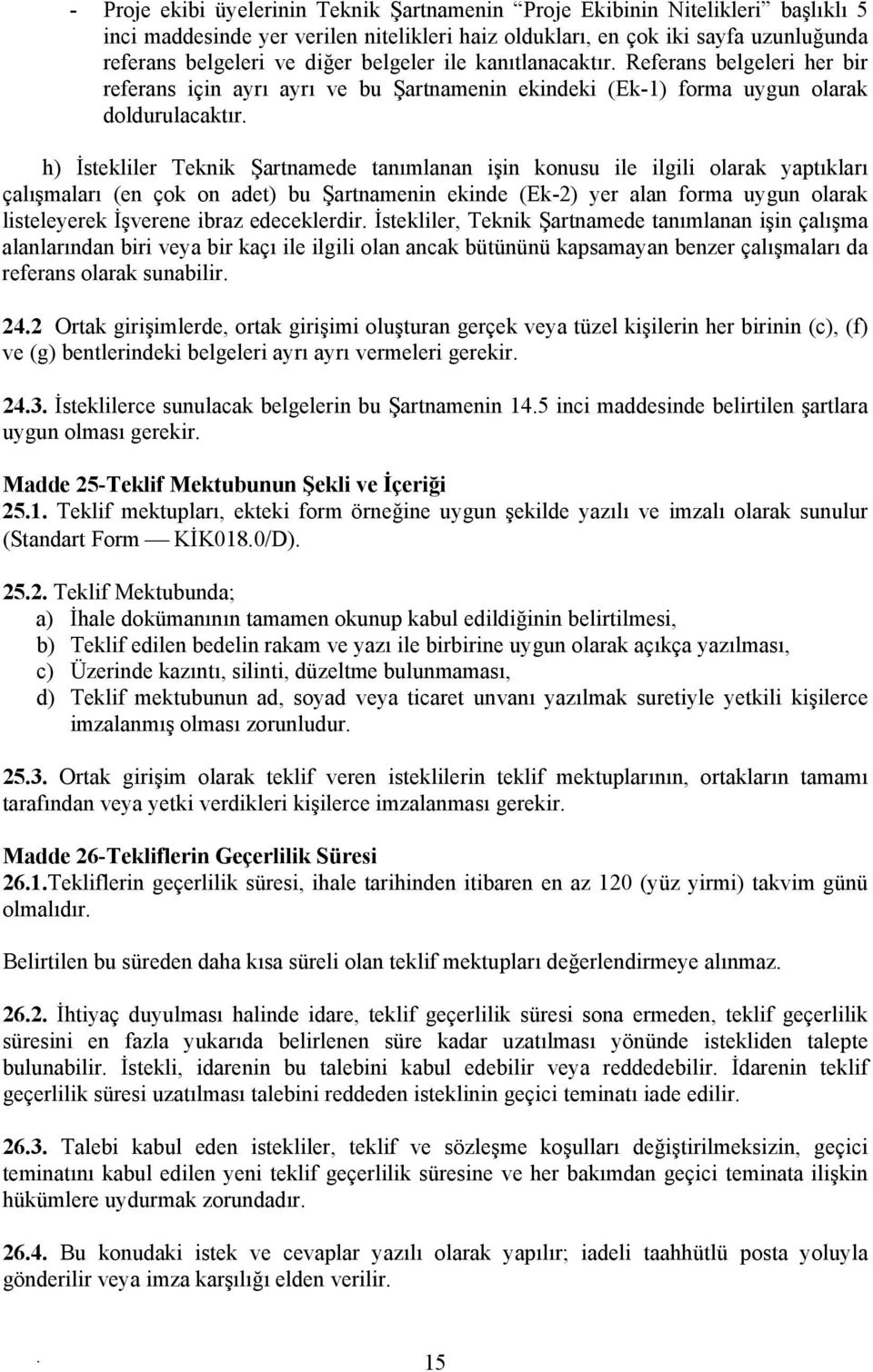 konusu ile ilgili olarak yaptıkları çalışmaları (en çok on adet) bu Şartnamenin ekinde (Ek-2) yer alan forma uygun olarak listeleyerek İşverene ibraz edeceklerdir İstekliler, Teknik Şartnamede