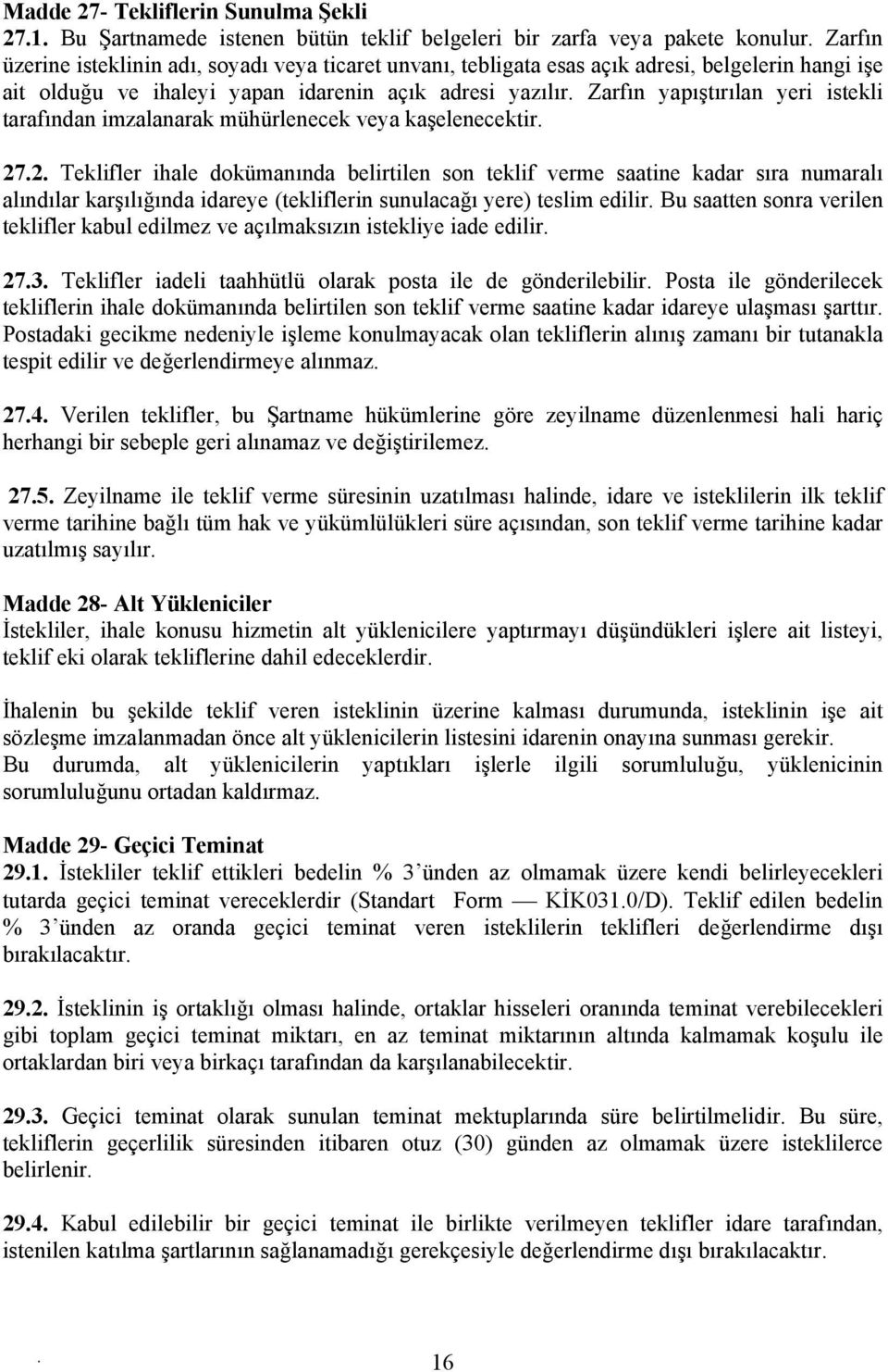 dokümanında belirtilen son teklif verme saatine kadar sıra numaralı alındılar karşılığında idareye (tekliflerin sunulacağı yere) teslim edilir Bu saatten sonra verilen teklifler kabul edilmez ve