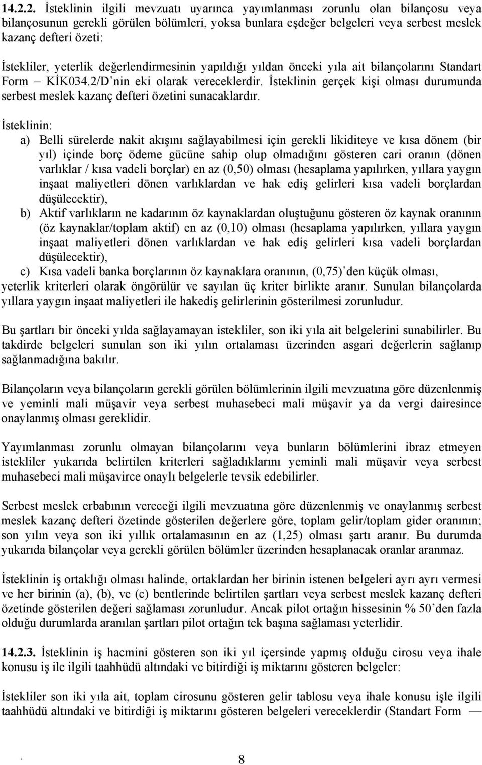 kazanç defteri özetini sunacaklardır İsteklinin: a) Belli sürelerde nakit akışını sağlayabilmesi için gerekli likiditeye ve kısa dönem (bir yıl) içinde borç ödeme gücüne sahip olup olmadığını