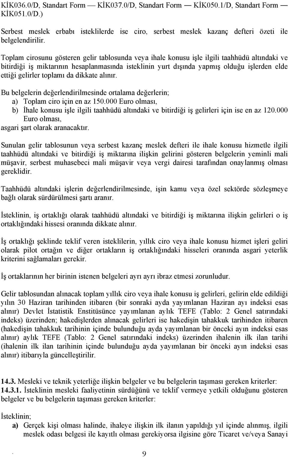 toplamı da dikkate alınır Bu belgelerin değerlendirilmesinde ortalama değerlerin; a) Toplam ciro için en az 150000 Euro olması, b) İhale konusu işle ilgili taahhüdü altındaki ve bitirdiği iş