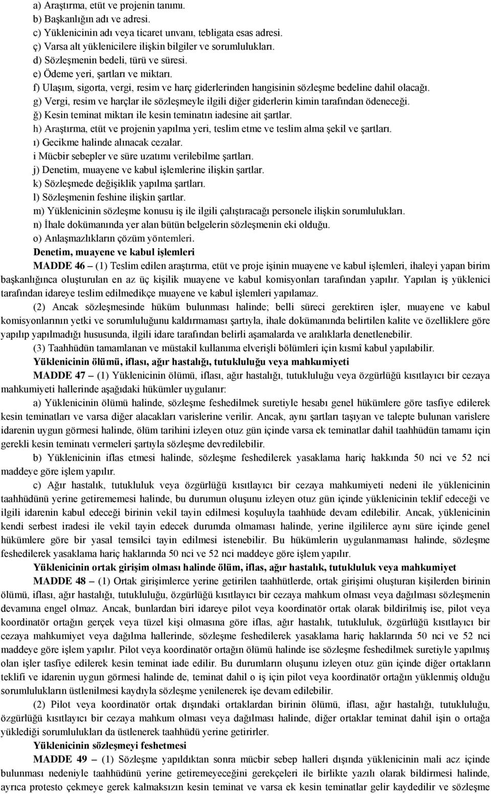 g) Vergi, resim ve harçlar ile sözleşmeyle ilgili diğer giderlerin kimin tarafından ödeneceği. ğ) Kesin teminat miktarı ile kesin teminatın iadesine ait şartlar.