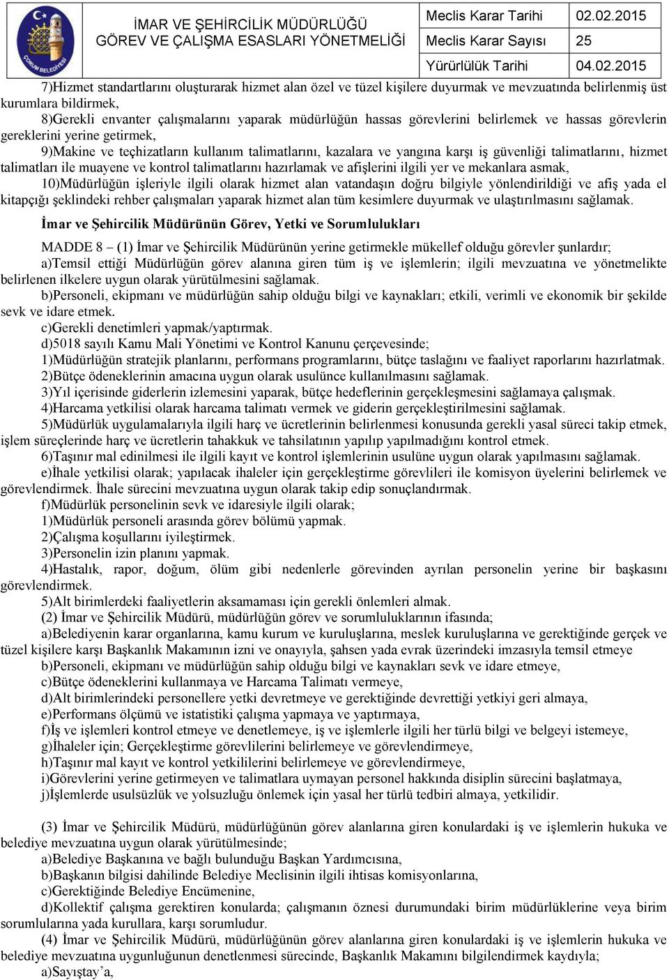 muayene ve kontrol talimatlarını hazırlamak ve afişlerini ilgili yer ve mekanlara asmak, 10)Müdürlüğün işleriyle ilgili olarak hizmet alan vatandaşın doğru bilgiyle yönlendirildiği ve afiş yada el