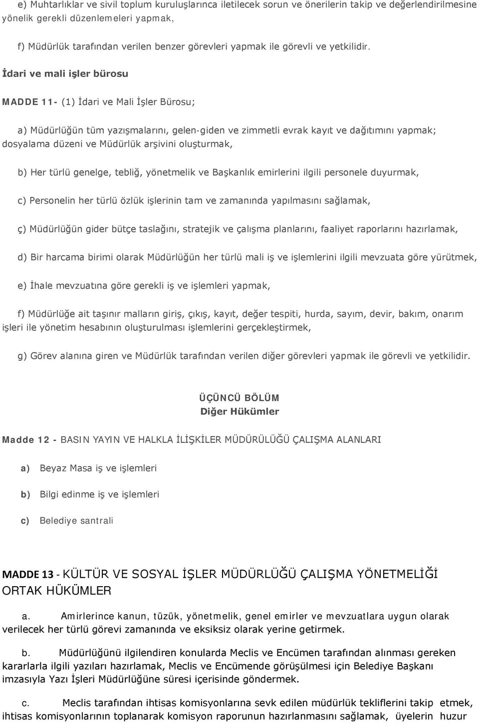 İdari ve mali işler bürosu MADDE 11- (1) İdari ve Mali İşler Bürosu; a) Müdürlüğün tüm yazışmalarını, gelen-giden ve zimmetli evrak kayıt ve dağıtımını yapmak; dosyalama düzeni ve Müdürlük arşivini