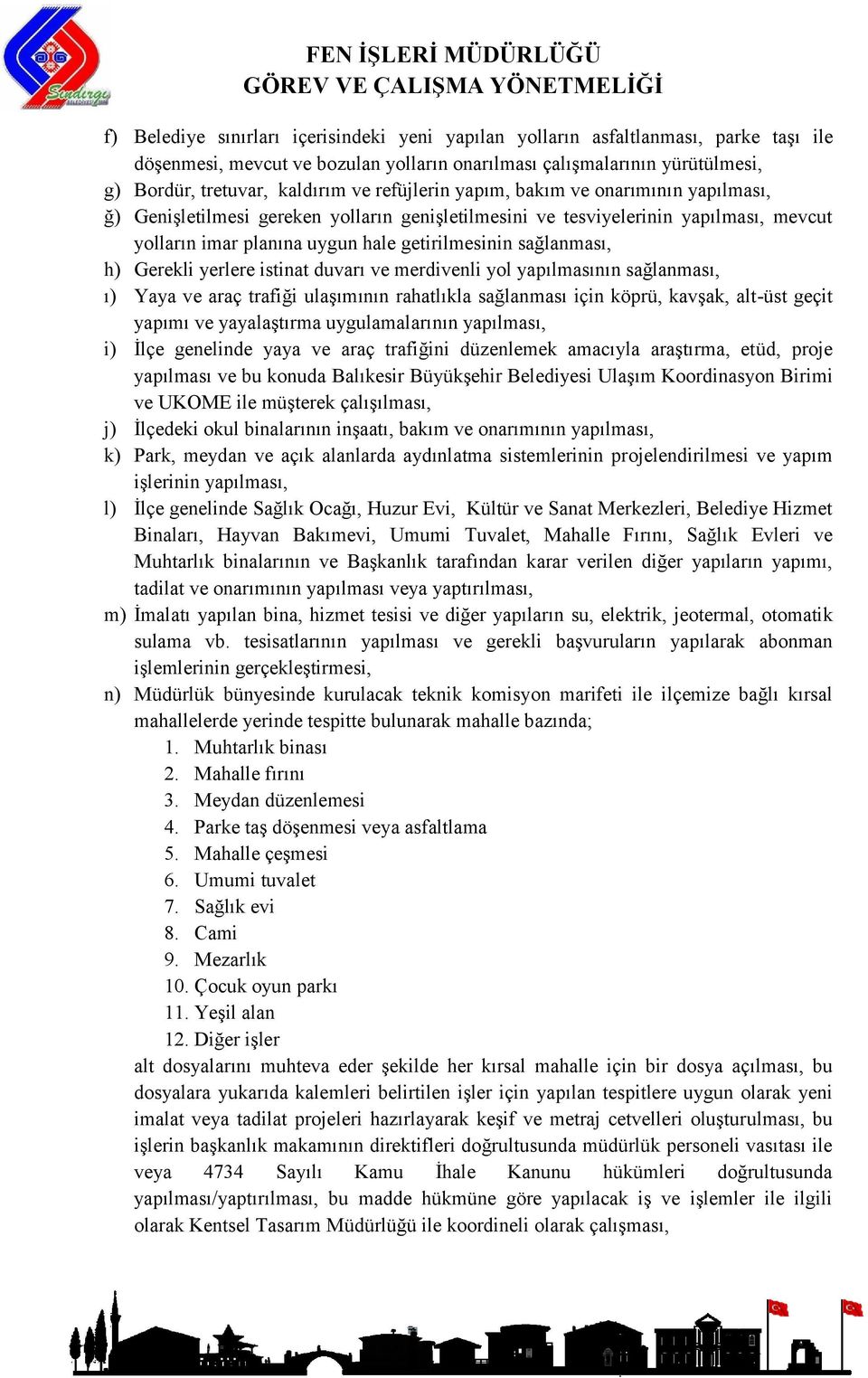 Gerekli yerlere istinat duvarı ve merdivenli yol yapılmasının sağlanması, ı) Yaya ve araç trafiği ulaşımının rahatlıkla sağlanması için köprü, kavşak, alt-üst geçit yapımı ve yayalaştırma