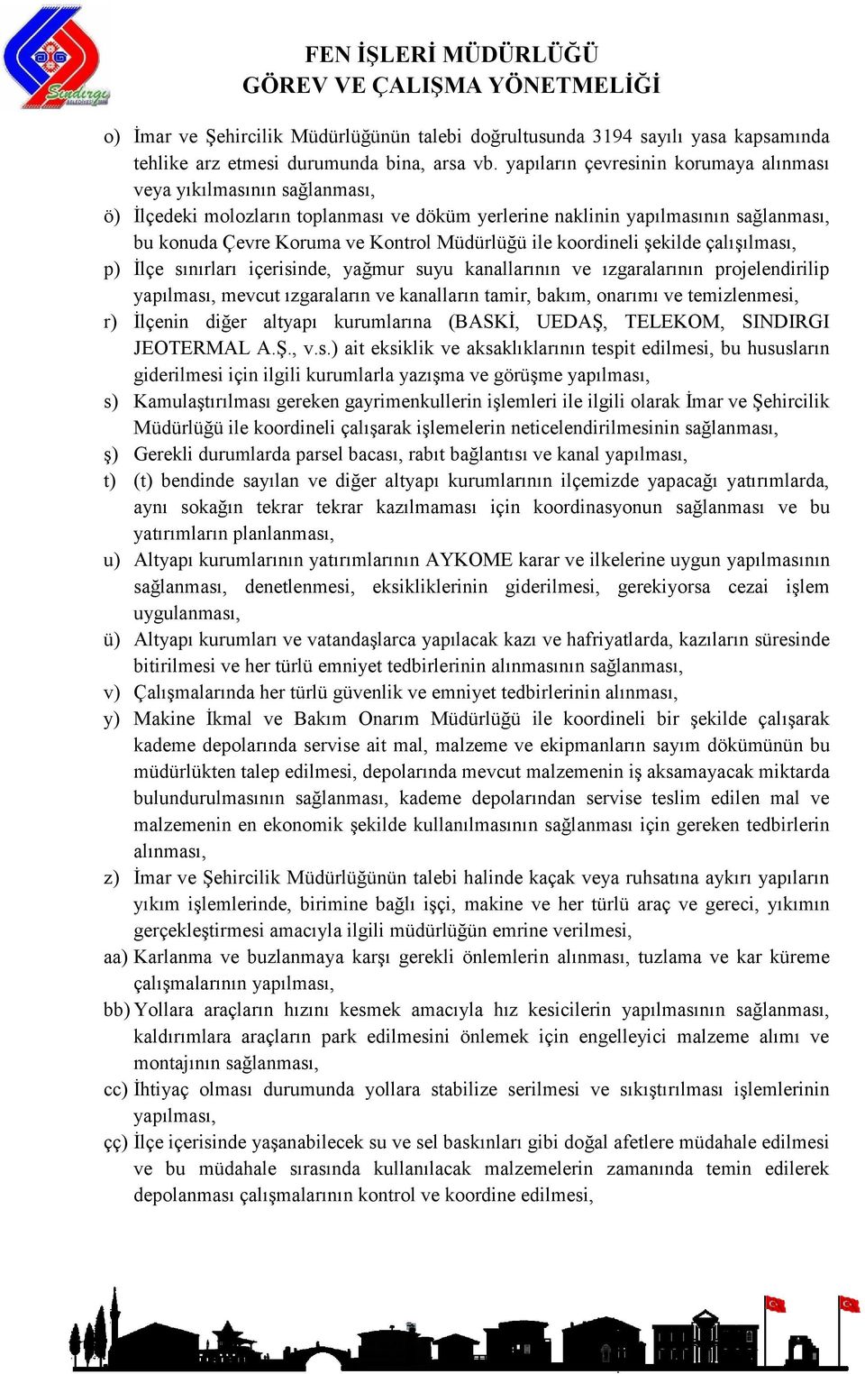 ile koordineli şekilde çalışılması, p) İlçe sınırları içerisinde, yağmur suyu kanallarının ve ızgaralarının projelendirilip yapılması, mevcut ızgaraların ve kanalların tamir, bakım, onarımı ve