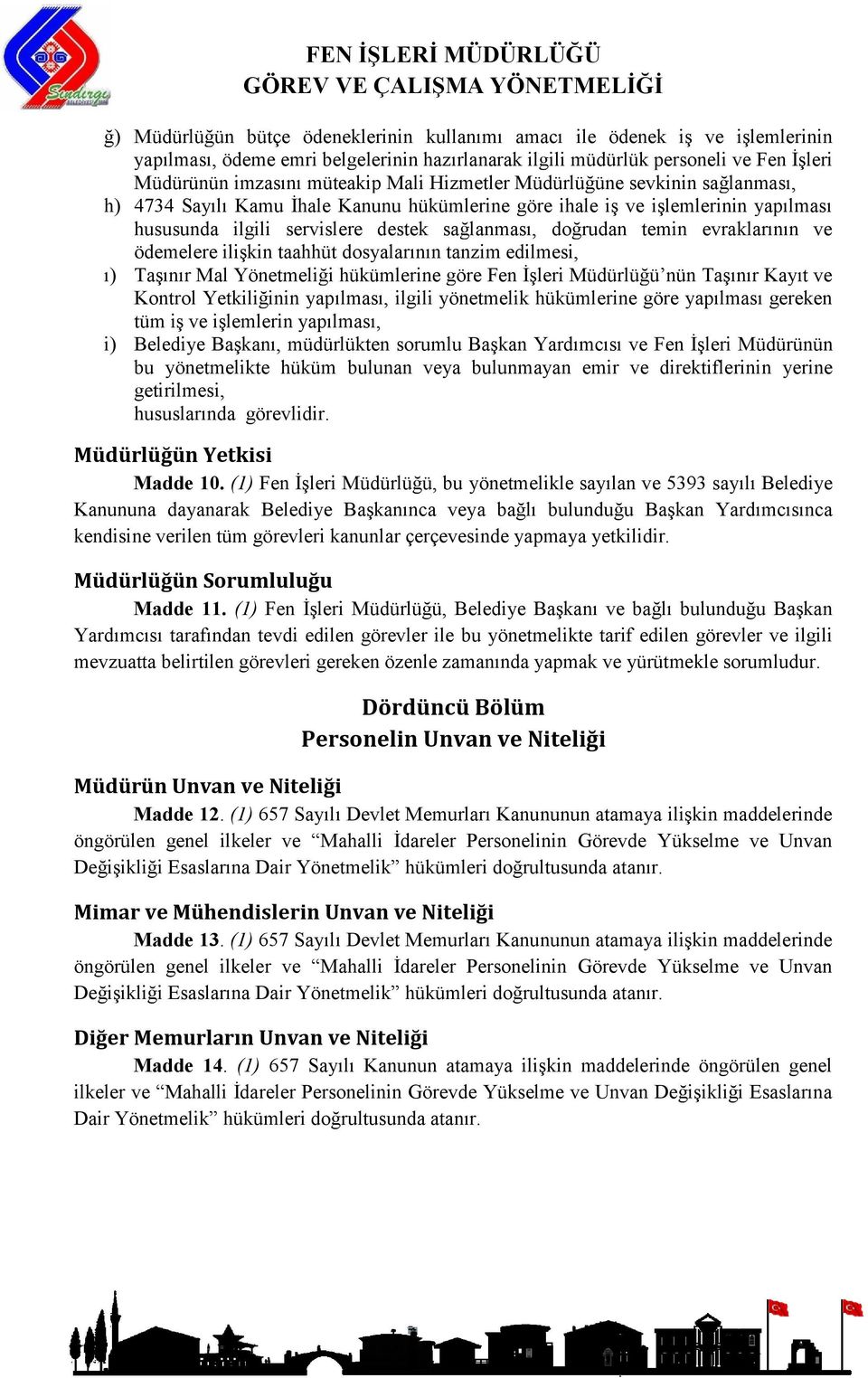 evraklarının ve ödemelere ilişkin taahhüt dosyalarının tanzim edilmesi, ı) Taşınır Mal Yönetmeliği hükümlerine göre Fen İşleri Müdürlüğü nün Taşınır Kayıt ve Kontrol Yetkiliğinin yapılması, ilgili