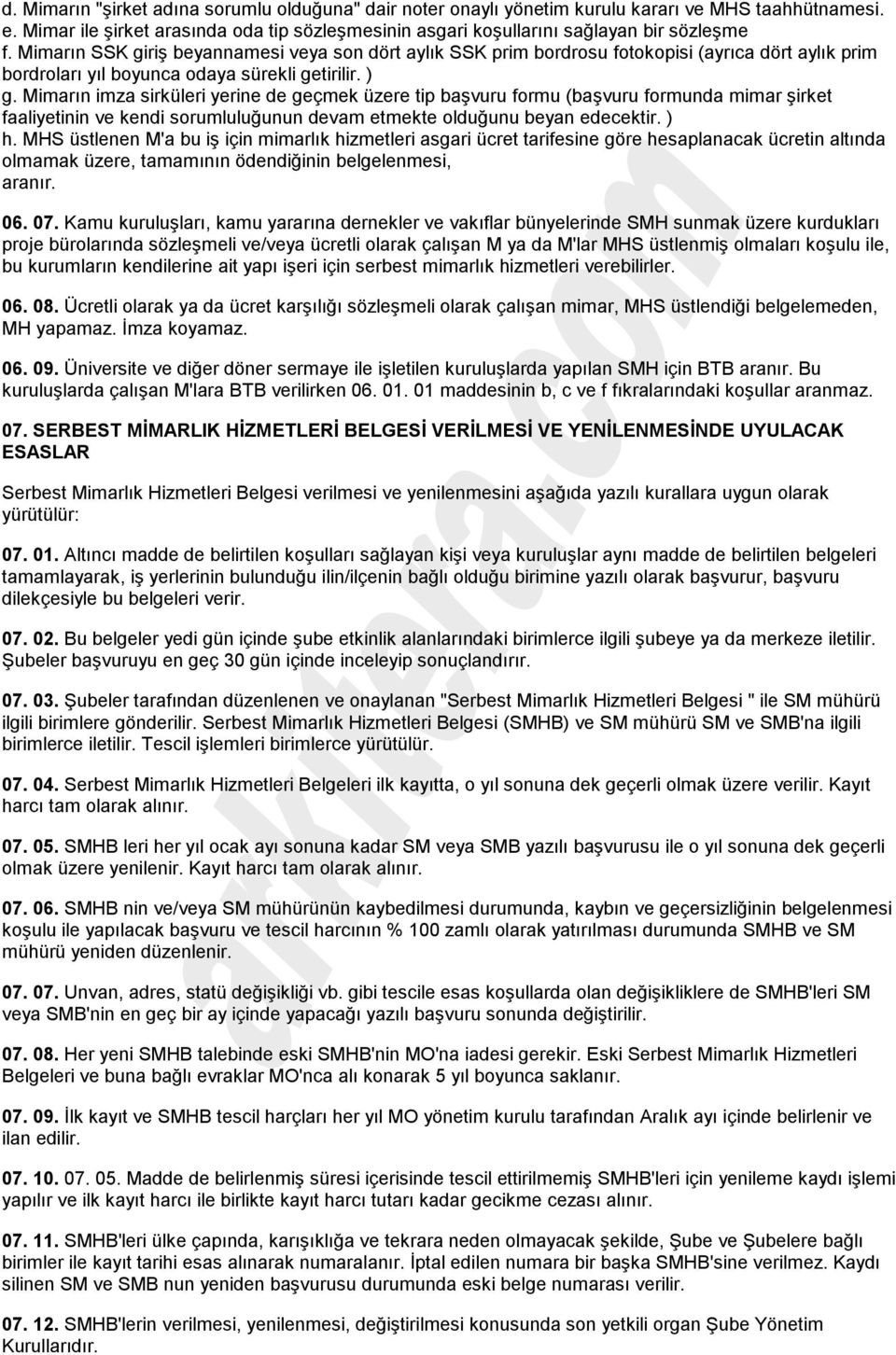 Mimarın imza sirküleri yerine de geçmek üzere tip başvuru formu (başvuru formunda mimar şirket faaliyetinin ve kendi sorumluluğunun devam etmekte olduğunu beyan edecektir. ) h.