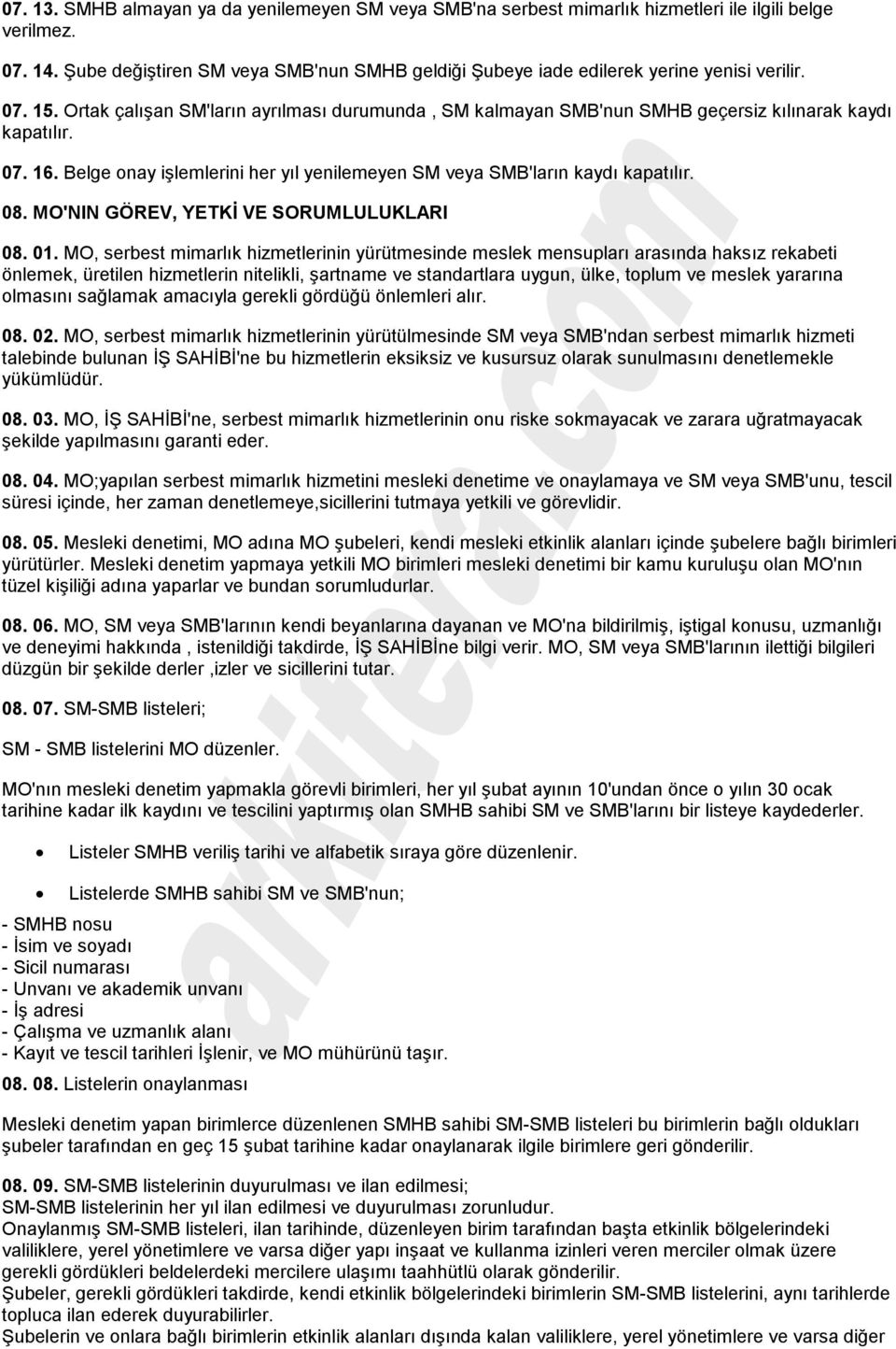 Ortak çalışan SM'ların ayrılması durumunda, SM kalmayan SMB'nun SMHB geçersiz kılınarak kaydı kapatılır. 07. 16. Belge onay işlemlerini her yıl yenilemeyen SM veya SMB'ların kaydı kapatılır. 08.