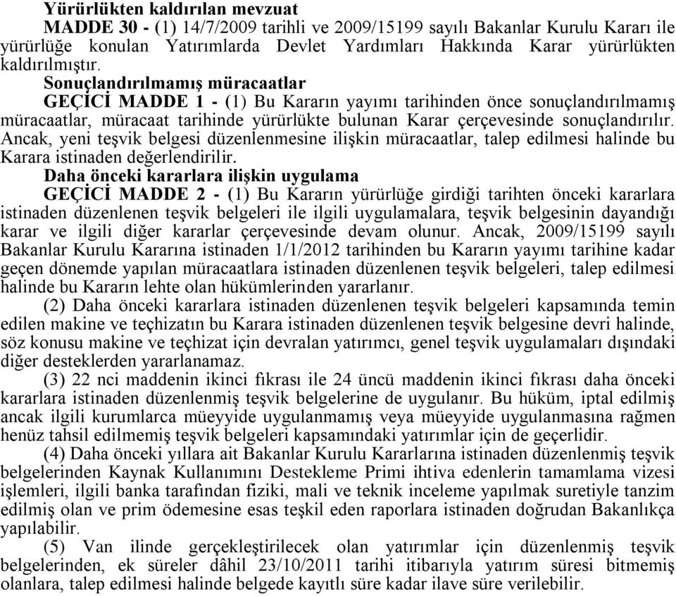 Sonuçlandırılmamış müracaatlar GEÇİCİ MADDE 1 - (1) Bu Kararın yayımı tarihinden önce sonuçlandırılmamış müracaatlar, müracaat tarihinde yürürlükte bulunan Karar çerçevesinde sonuçlandırılır.