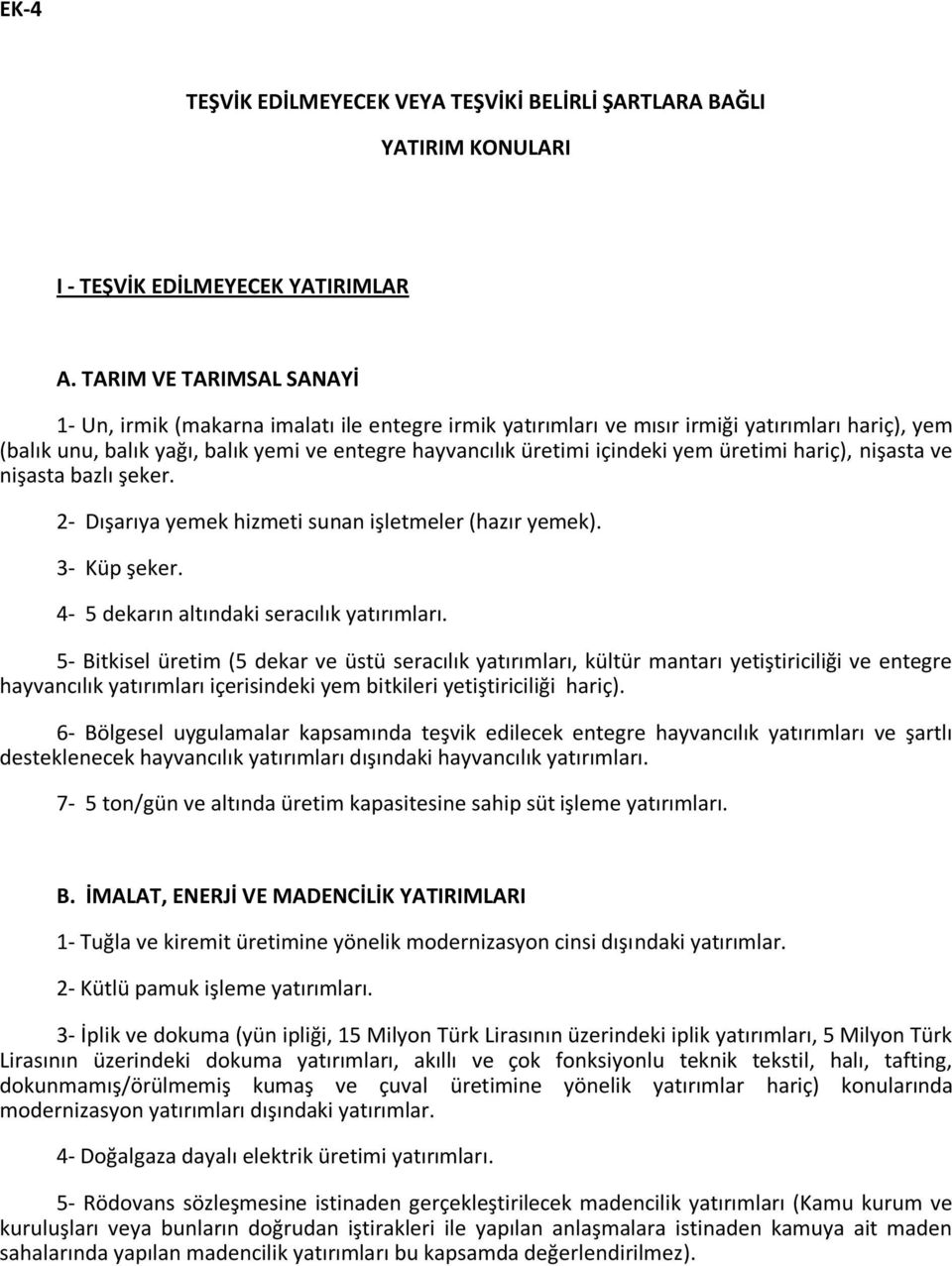 yem üretimi hariç), nişasta ve nişasta bazlı şeker. 2- Dışarıya yemek hizmeti sunan işletmeler (hazır yemek). 3- Küp şeker. 4-5 dekarın altındaki seracılık yatırımları.