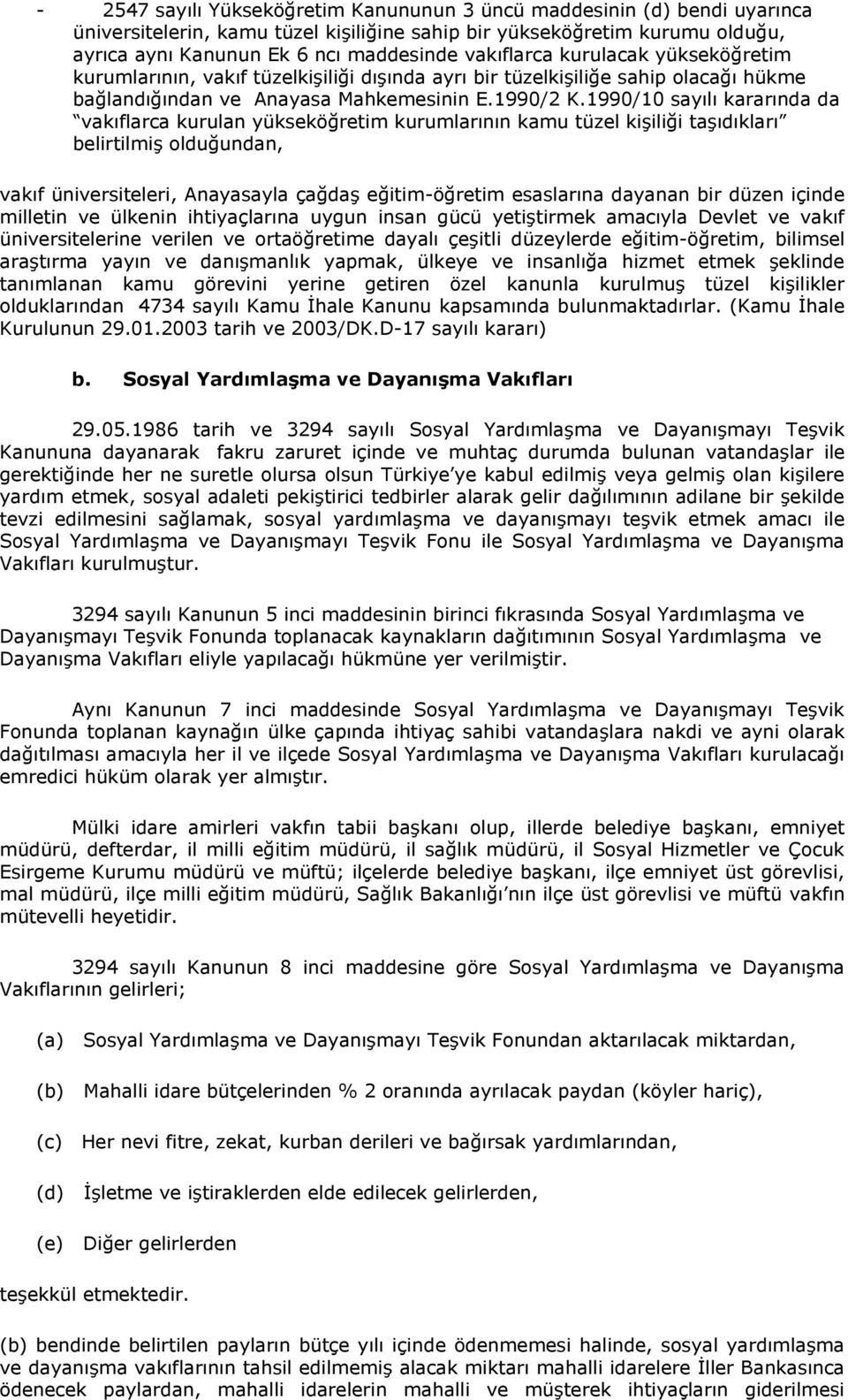 1990/10 sayılı kararında da vakıflarca kurulan yükseköğretim kurumlarının kamu tüzel kişiliği taşıdıkları belirtilmiş olduğundan, vakıf üniversiteleri, Anayasayla çağdaş eğitim-öğretim esaslarına