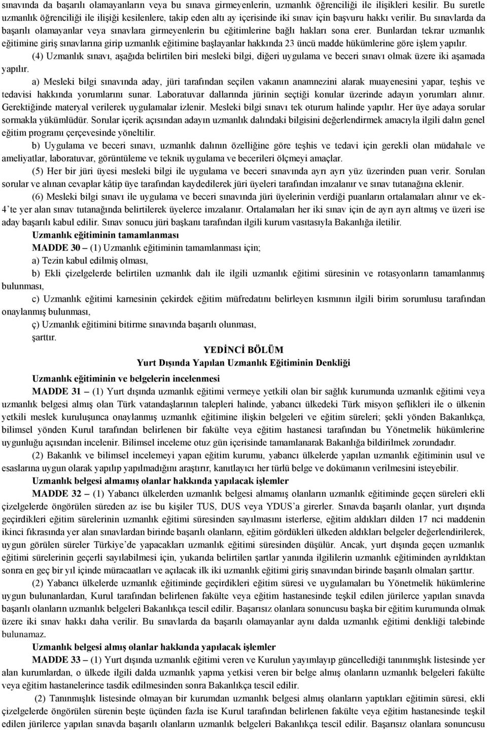 Bu sınavlarda da başarılı olamayanlar veya sınavlara girmeyenlerin bu eğitimlerine bağlı hakları sona erer.