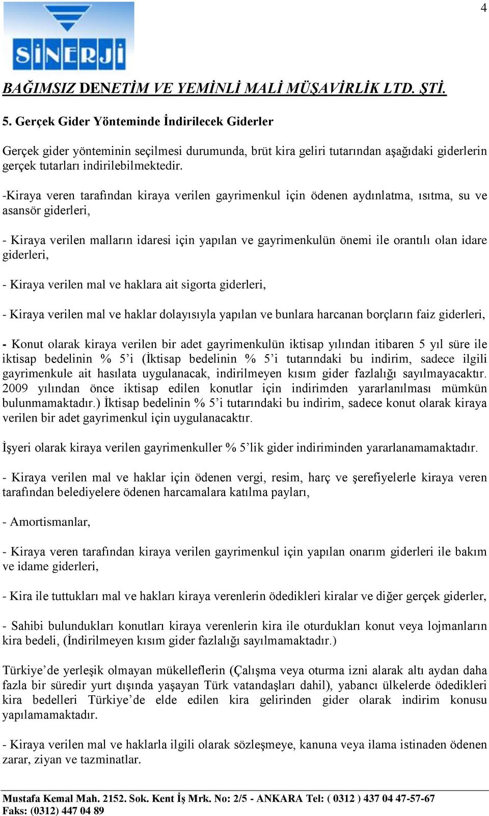 idare giderleri, - Kiraya verilen mal ve haklara ait sigorta giderleri, - Kiraya verilen mal ve haklar dolayısıyla yapılan ve bunlara harcanan borçların faiz giderleri, - Konut olarak kiraya verilen