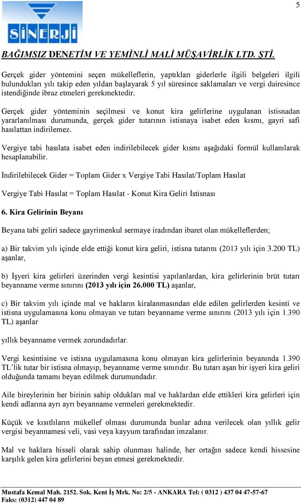 Gerçek gider yönteminin seçilmesi ve konut kira gelirlerine uygulanan istisnadan yararlanılması durumunda, gerçek gider tutarının istisnaya isabet eden kısmı, gayri safi hasılattan indirilemez.