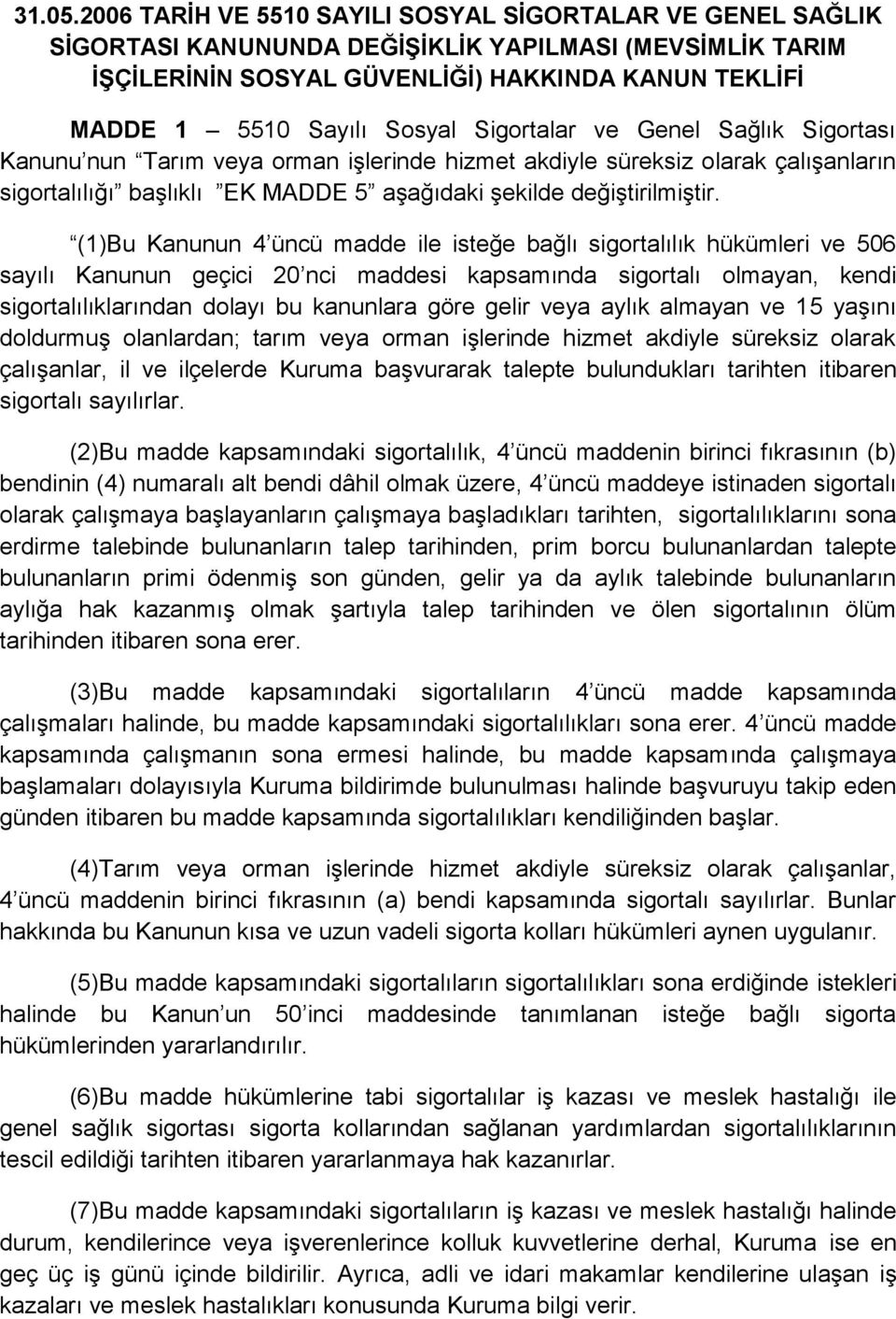 Sigortalar ve Genel Sağlık Sigortası Kanunu nun Tarım veya orman işlerinde hizmet akdiyle süreksiz olarak çalışanların sigortalılığı başlıklı EK MADDE 5 aşağıdaki şekilde değiştirilmiştir.