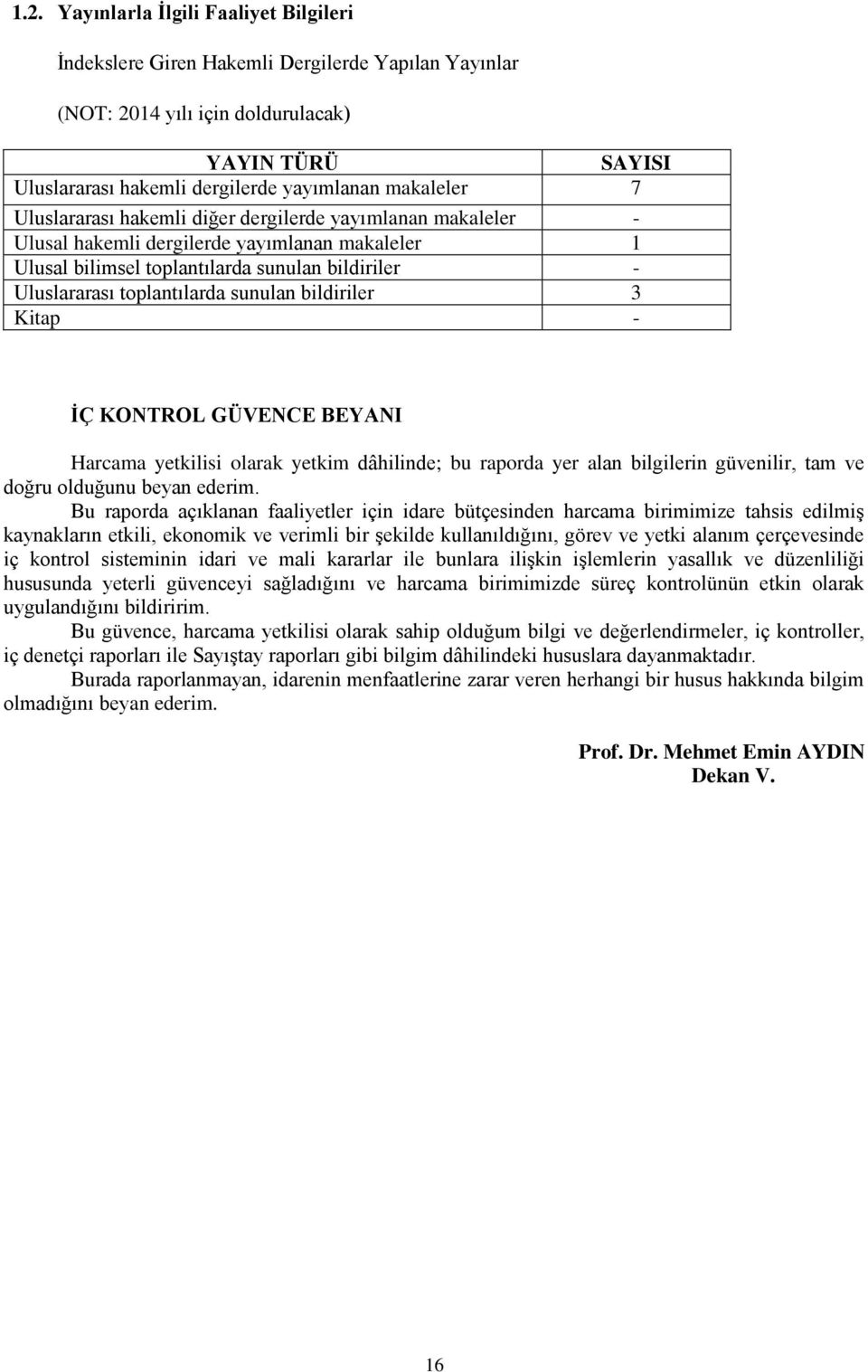 sunulan bildiriler 3 Kitap - ĠÇ KONTROL GÜVENCE BEYANI Harcama yetkilisi olarak yetkim dâhilinde; bu raporda yer alan bilgilerin güvenilir, tam ve doğru olduğunu beyan ederim.