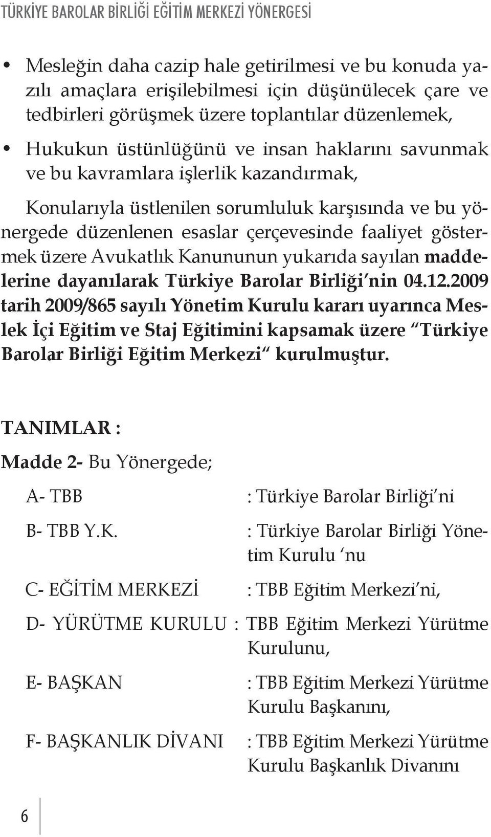 sayılan maddelerine dayanılarak Türkiye Barolar Birliği nin 04.12.