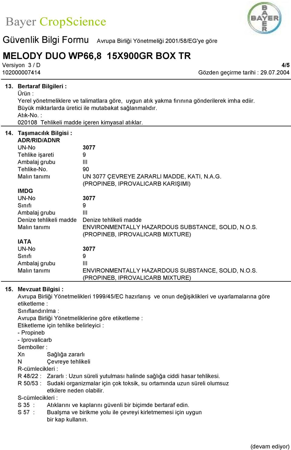 : 020108 Tehlikeli madde içeren kimyasal atıklar. 14. Taşımacılık Bilgisi : ADR/RID/ADNR UN-No 3077 Tehlike işareti 9 Ambalaj grubu III Tehlike-No.