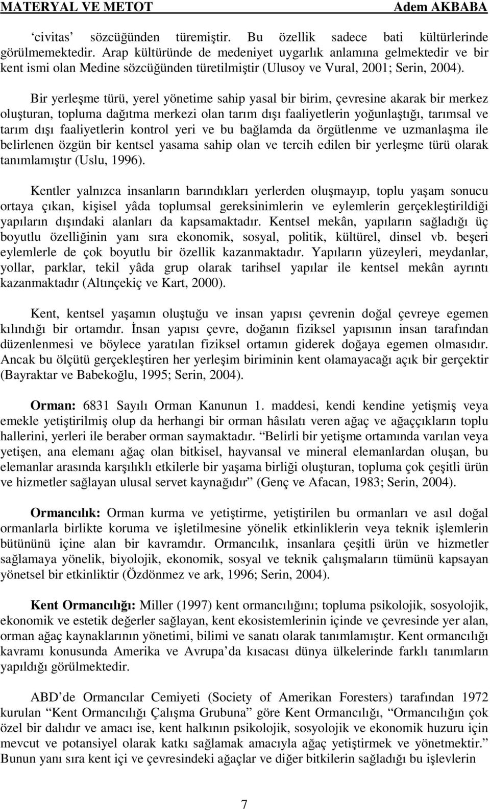 Bir yerleşme türü, yerel yönetime sahip yasal bir birim, çevresine akarak bir merkez oluşturan, topluma dağıtma merkezi olan tarım dışı faaliyetlerin yoğunlaştığı, tarımsal ve tarım dışı